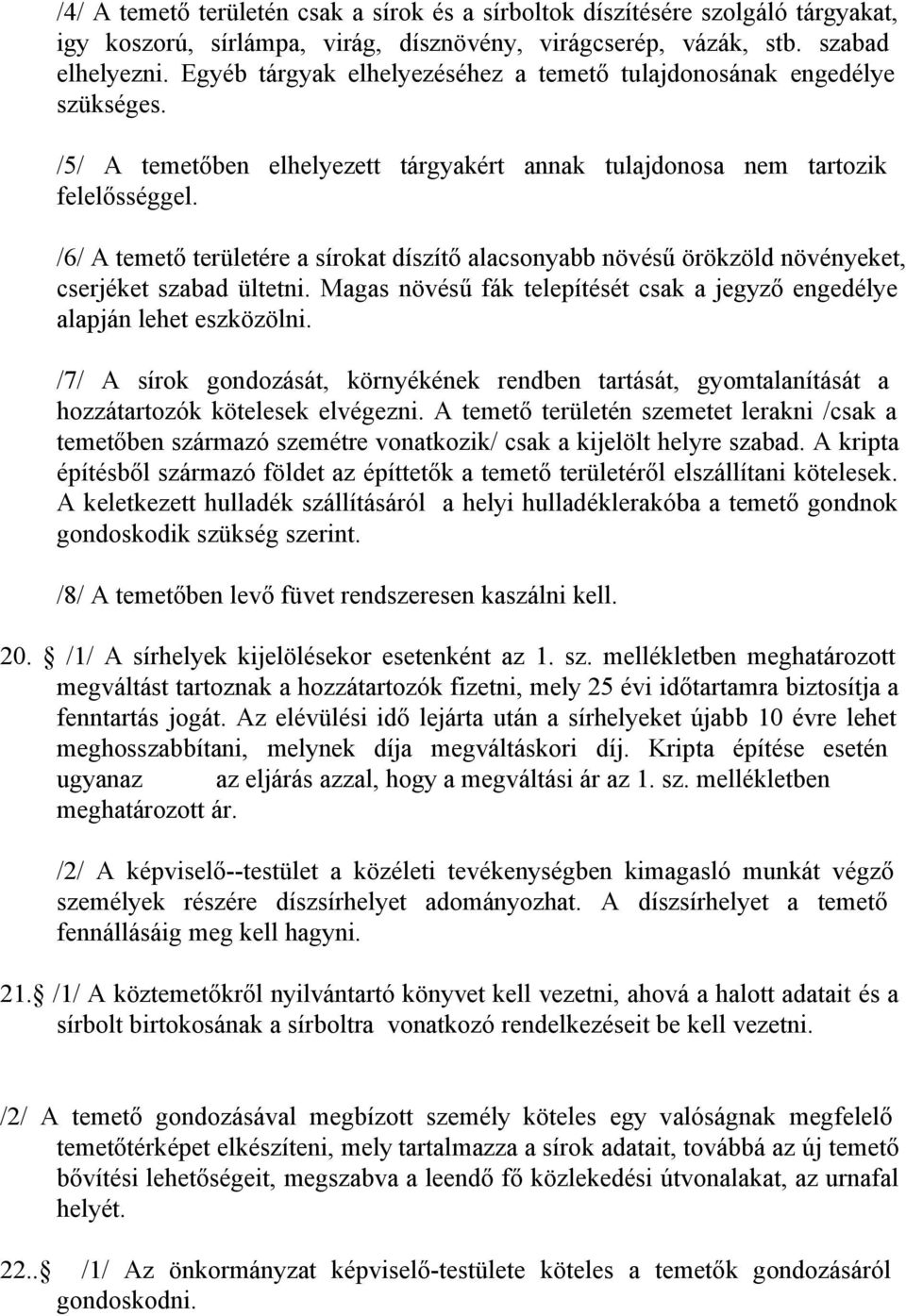 /6/ A temető területére a sírokat díszítő alacsonyabb növésű örökzöld növényeket, cserjéket szabad ültetni. Magas növésű fák telepítését csak a jegyző engedélye alapján lehet eszközölni.