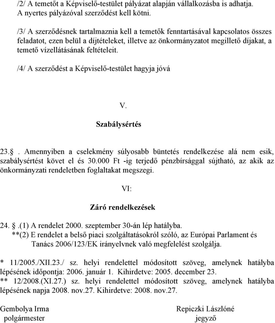 /4/ A szerződést a Képviselő-testület hagyja jóvá V. Szabálysértés 23.. Amennyiben a cselekmény súlyosabb büntetés rendelkezése alá nem esik, szabálysértést követ el és 30.