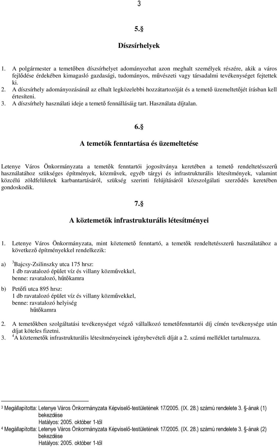 fejtettek ki. 2. A díszsírhely adományozásánál az elhalt legközelebbi hozzátartozóját és a temetı üzemeltetıjét írásban kell értesíteni. 3. A díszsírhely használati ideje a temetı fennállásáig tart.