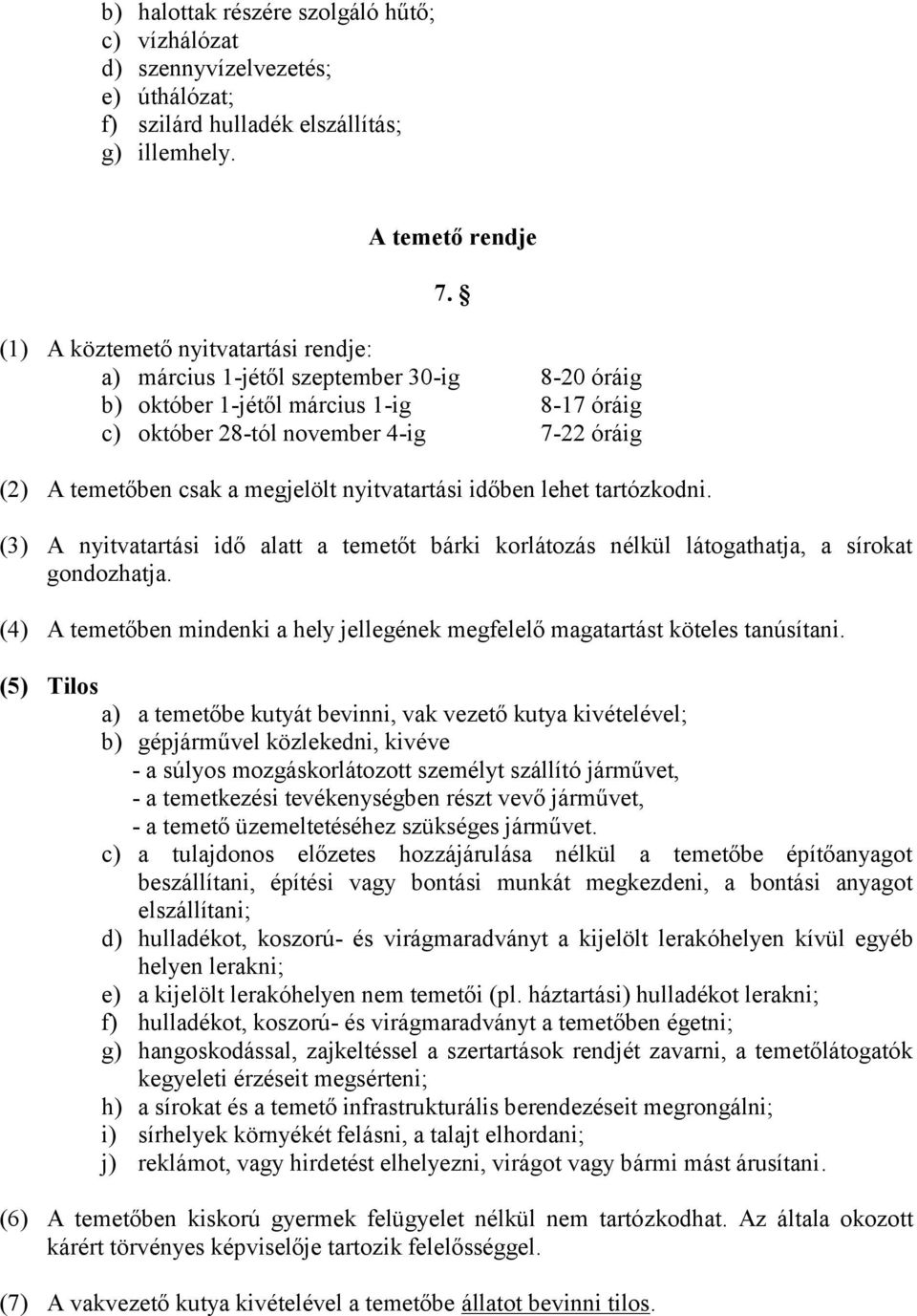 megjelölt nyitvatartási időben lehet tartózkodni. (3) A nyitvatartási idő alatt a temetőt bárki korlátozás nélkül látogathatja, a sírokat gondozhatja.