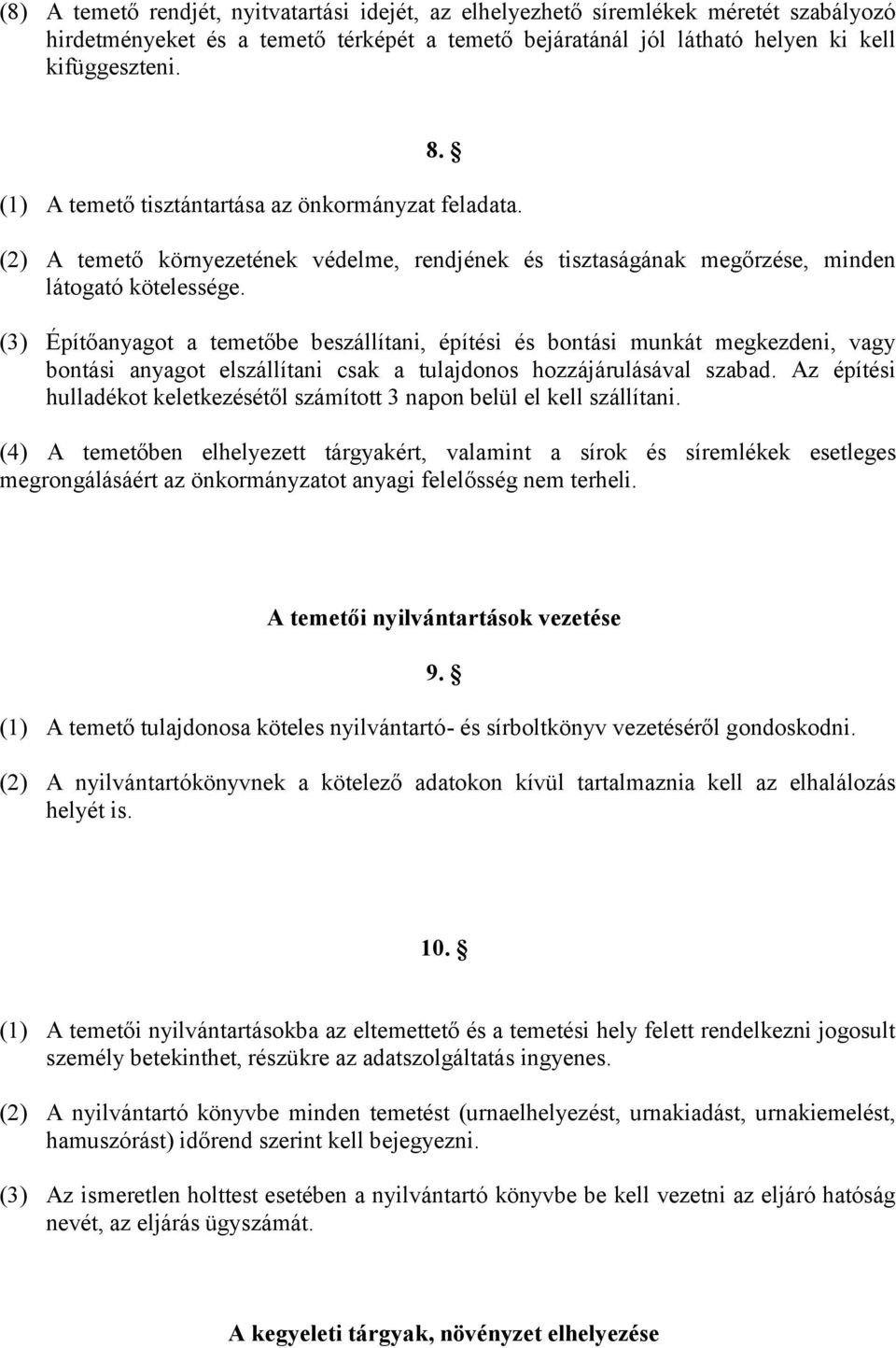 (3) Építőanyagot a temetőbe beszállítani, építési és bontási munkát megkezdeni, vagy bontási anyagot elszállítani csak a tulajdonos hozzájárulásával szabad.