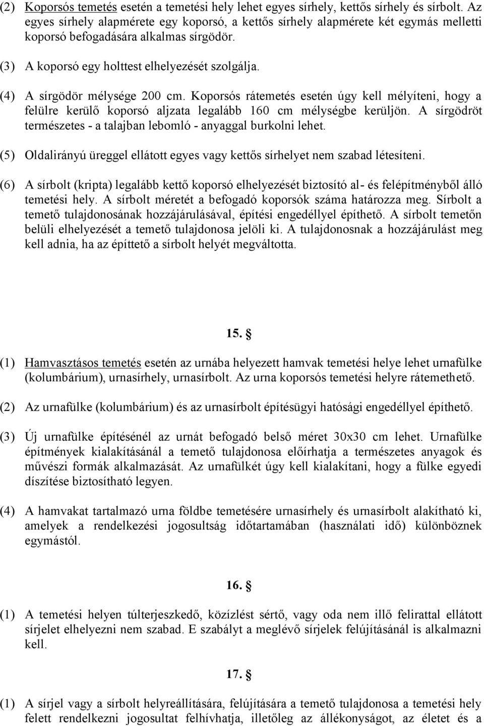 (4) A sírgödör mélysége 200 cm. Koporsós rátemetés esetén úgy kell mélyíteni, hogy a felülre kerülő koporsó aljzata legalább 160 cm mélységbe kerüljön.