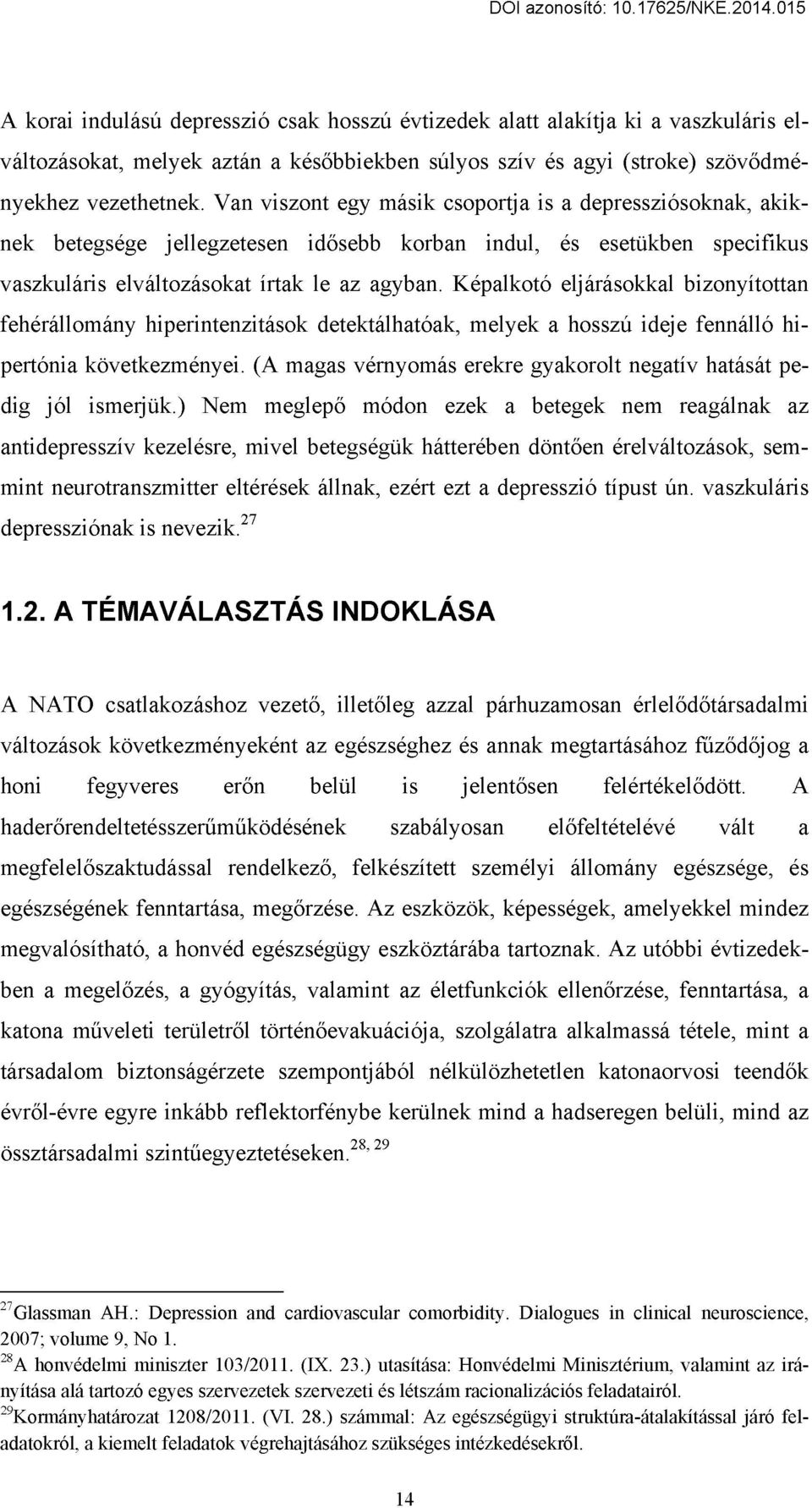 Képalkotó eljárásokkal bizonyítottan fehérállomány hiperintenzitások detektálhatóak, melyek a hosszú ideje fennálló hipertónia következményei.