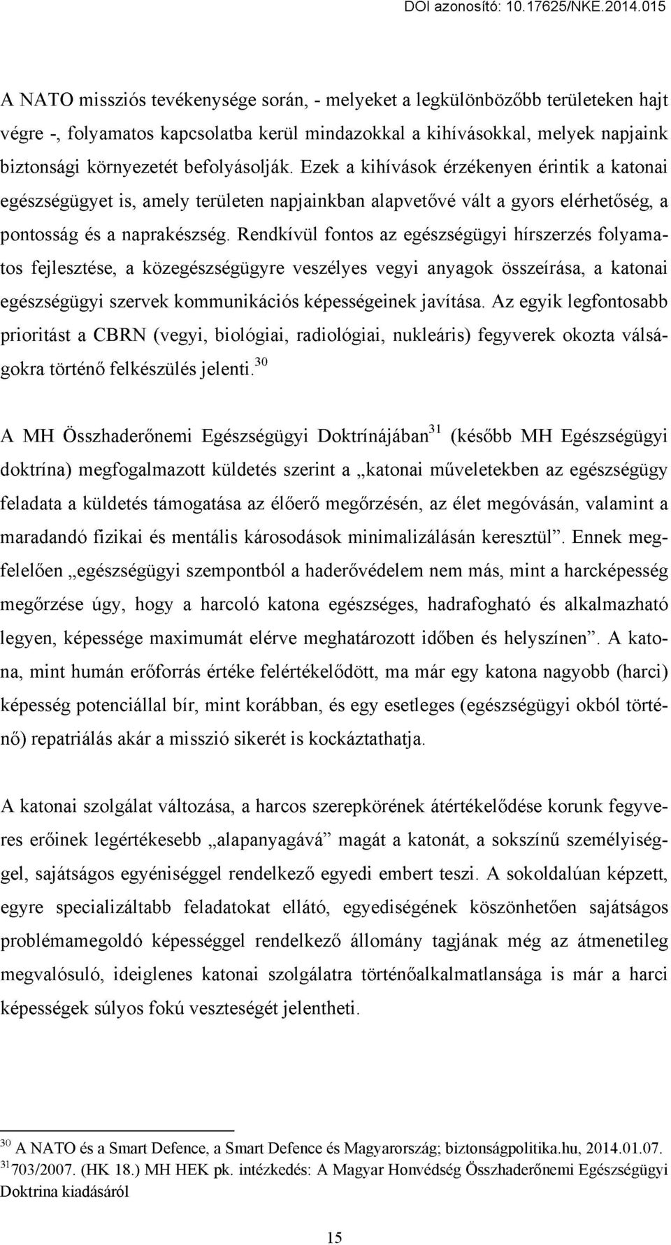 Rendkívül fontos az egészségügyi hírszerzés folyamatos fejlesztése, a közegészségügyre veszélyes vegyi anyagok összeírása, a katonai egészségügyi szervek kommunikációs képességeinek javítása.