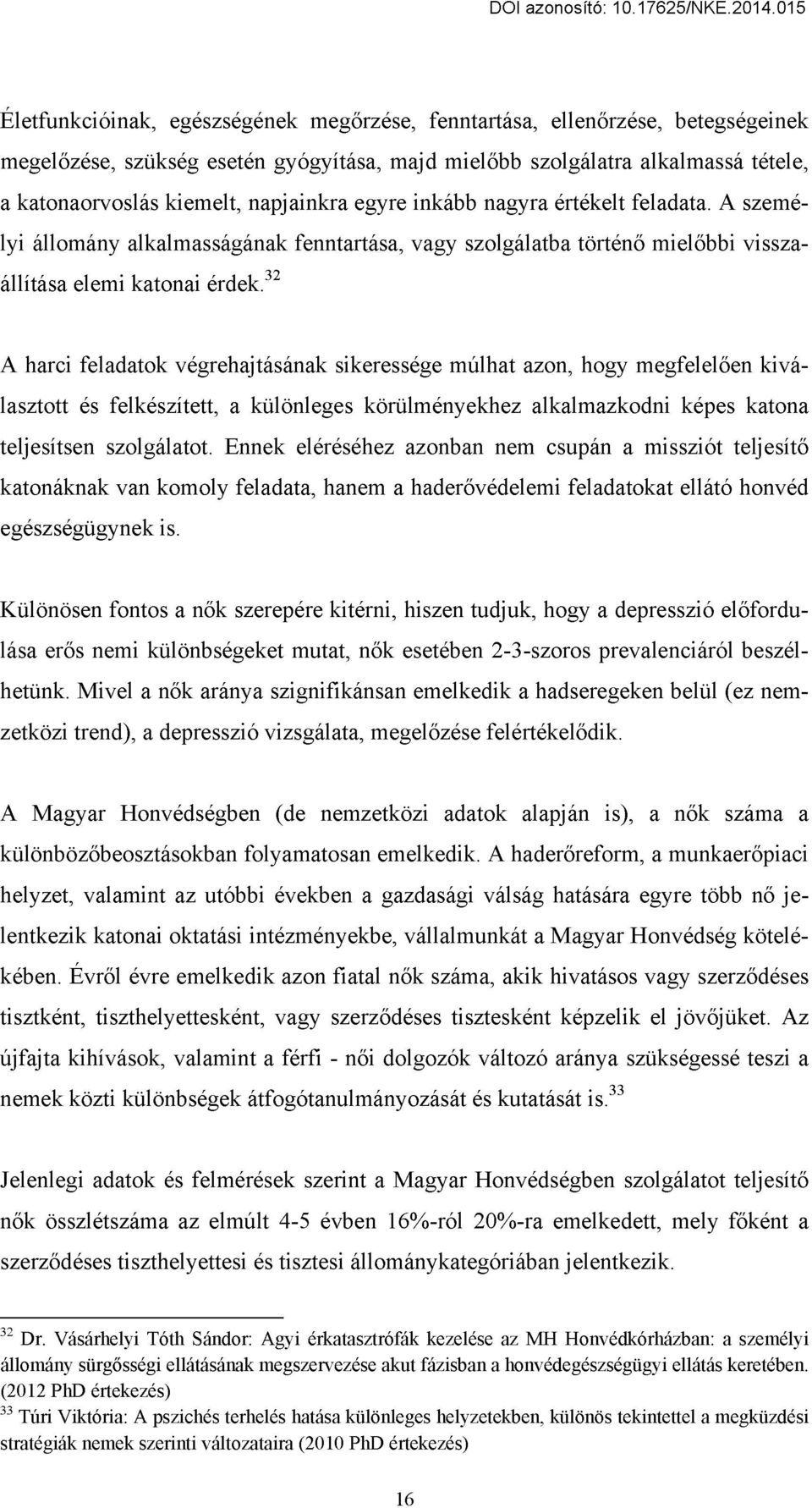 32 A harci feladatok végrehajtásának sikeressége múlhat azon, hogy megfelelően kiválasztott és felkészített, a különleges körülményekhez alkalmazkodni képes katona teljesítsen szolgálatot.