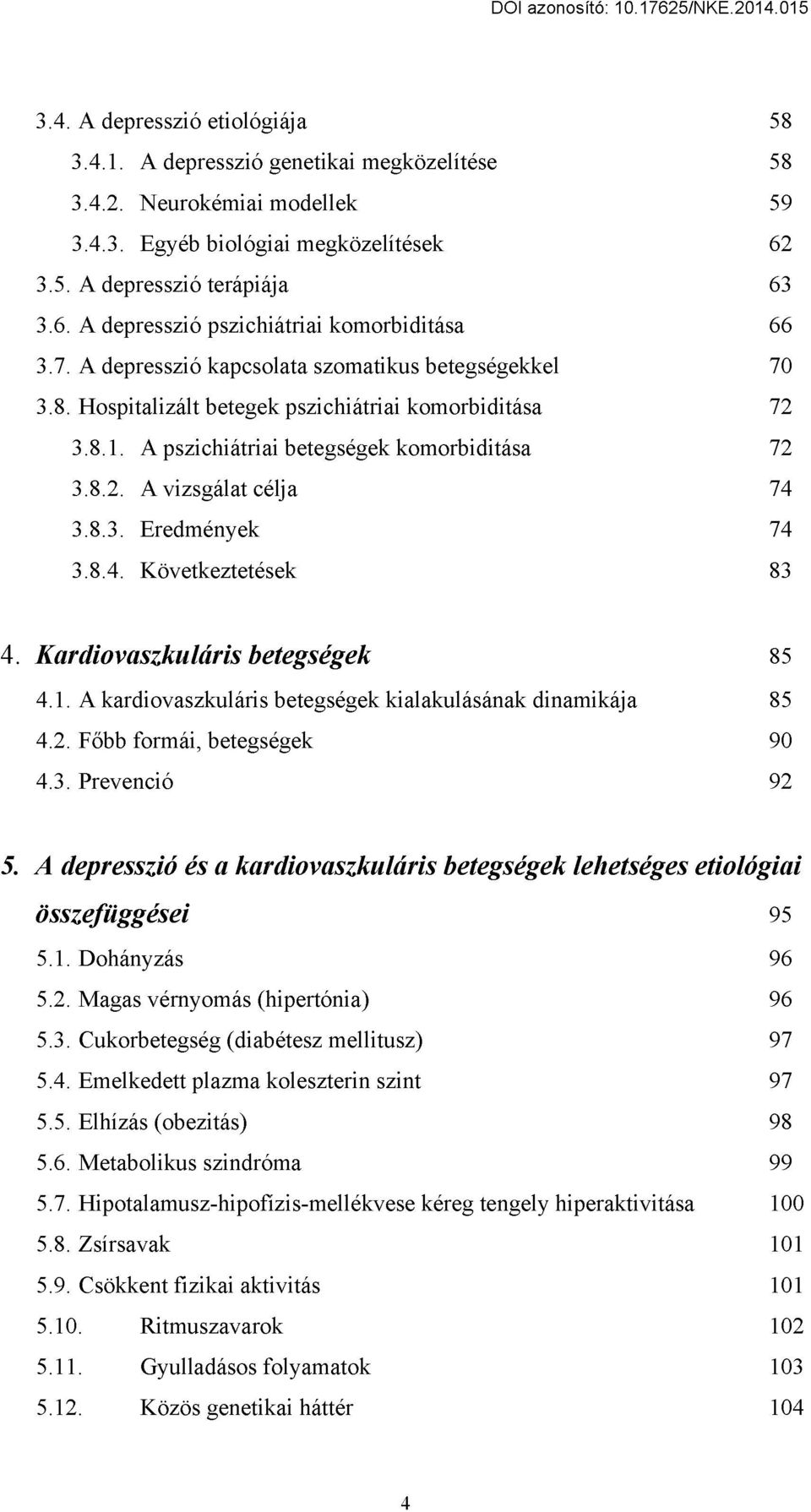 8.4. Következtetések 83 4. Kardiovaszkuláris betegségek 85 4.1. A kardiovaszkuláris betegségek kialakulásának dinamikája 85 4.2. Főbb formái, betegségek 90 4.3. Prevenció 92 5.