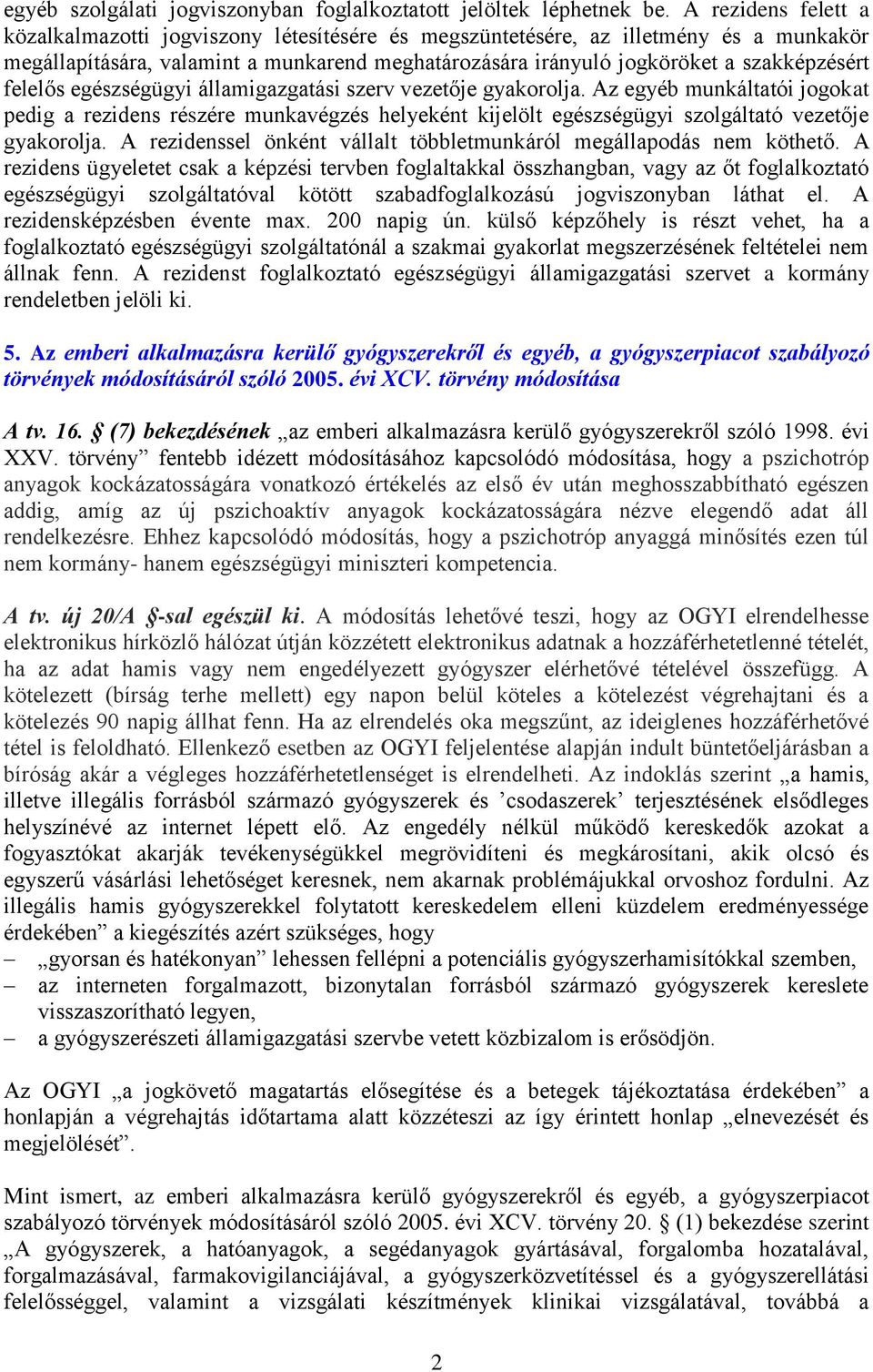 felelős egészségügyi államigazgatási szerv vezetője gyakorolja. Az egyéb munkáltatói jogokat pedig a rezidens részére munkavégzés helyeként kijelölt egészségügyi szolgáltató vezetője gyakorolja.