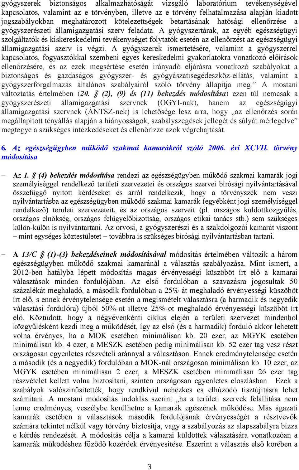 A gyógyszertárak, az egyéb egészségügyi szolgáltatók és kiskereskedelmi tevékenységet folytatók esetén az ellenőrzést az egészségügyi államigazgatási szerv is végzi.