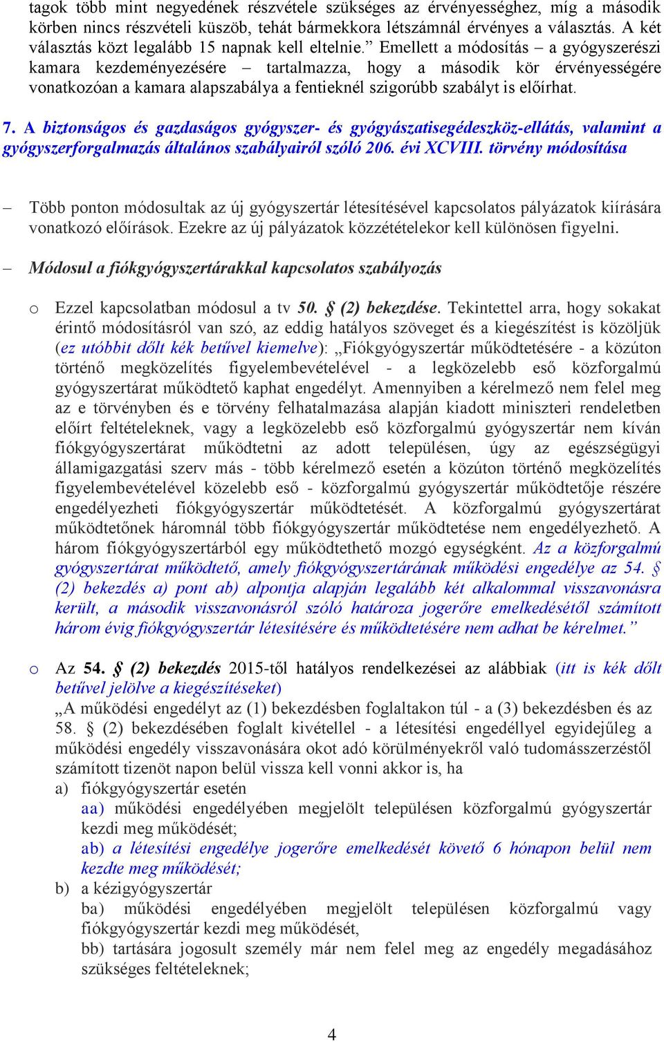 Emellett a módosítás a gyógyszerészi kamara kezdeményezésére tartalmazza, hogy a második kör érvényességére vonatkozóan a kamara alapszabálya a fentieknél szigorúbb szabályt is előírhat. 7.