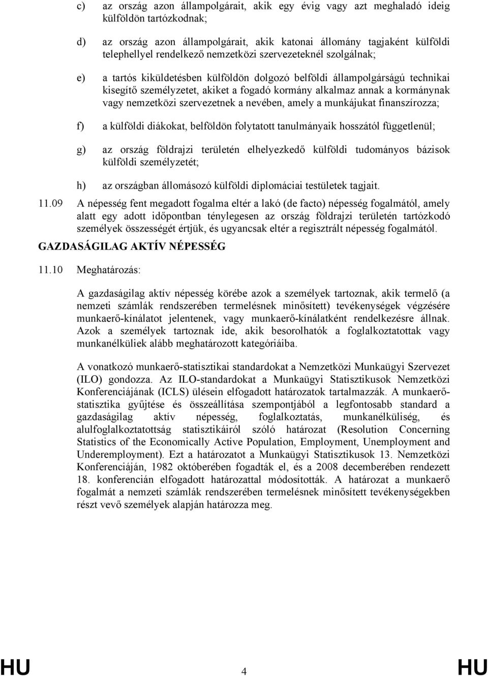 nemzetközi szervezetnek a nevében, amely a munkájukat finanszírozza; f) a külföldi diákokat, belföldön folytatott tanulmányaik hosszától függetlenül; g) az ország földrajzi területén elhelyezkedő