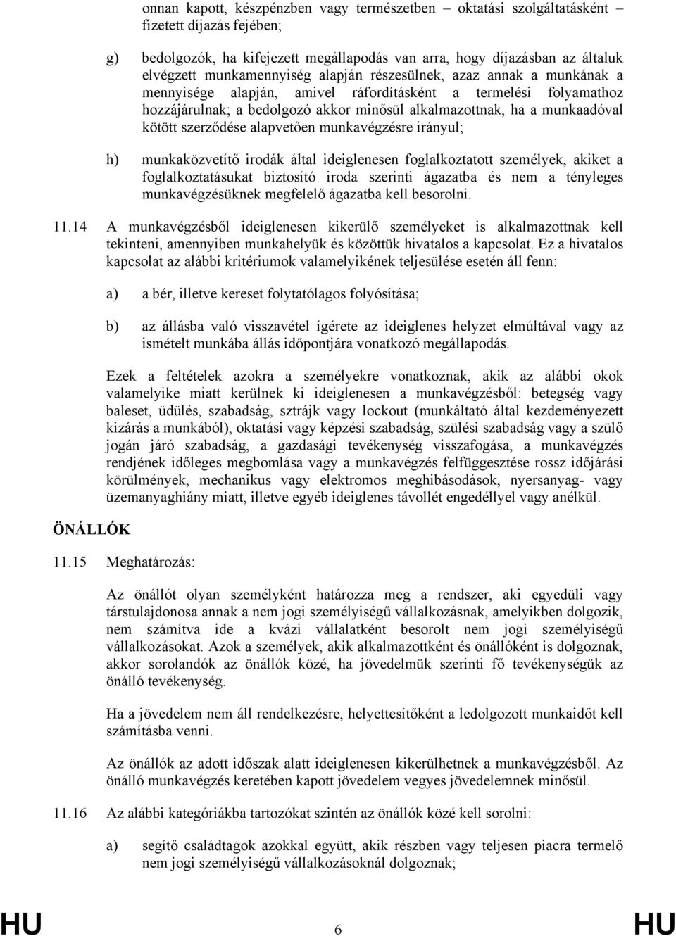 szerződése alapvetően munkavégzésre irányul; h) munkaközvetítő irodák által ideiglenesen foglalkoztatott személyek, akiket a foglalkoztatásukat biztosító iroda szerinti ágazatba és nem a tényleges