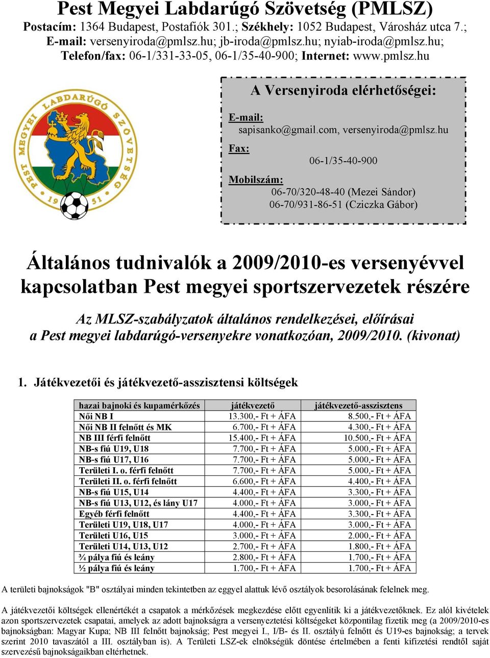 hu Fax: 06-1/35-40-900 Mobilszám: 06-70/320-48-40 (Mezei Sándor) 06-70/931-86-51 (Cziczka Gábor) Általános tudnivalók a 2009/2010-es versenyévvel kapcsolatban Pest megyei sportszervezetek részére Az