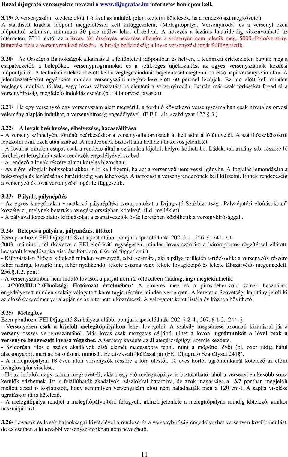 A nevezés a lezárás határidejéig visszavonható az interneten. 2011. évtől az a lovas, aki érvényes nevezése ellenére a versenyen nem jelenik meg, 5000.