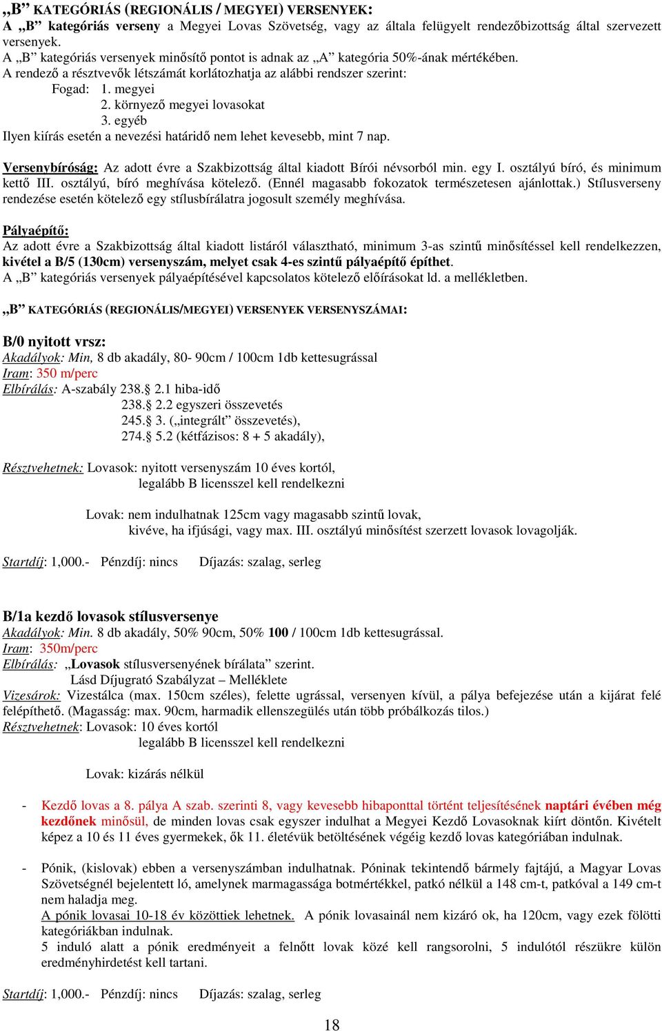 környező megyei lovasokat 3. egyéb Ilyen kiírás esetén a nevezési határidő nem lehet kevesebb, mint 7 nap. Versenybíróság: Az adott évre a Szakbizottság által kiadott Bírói névsorból min. egy I.