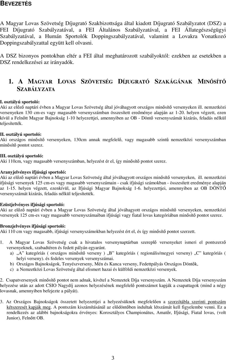 A DSZ bizonyos pontokban eltér a FEI által meghatározott szabályoktól: ezekben az esetekben a DSZ rendelkezései az irányadók. 1. A MAGYAR LOVAS SZÖVETSÉG DÍJUGRATÓ SZAKÁGÁNAK MINŐSÍTŐ SZABÁLYZATA I.