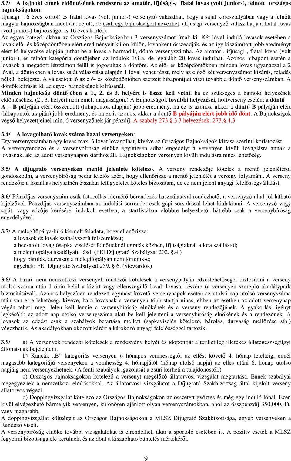 (Ifjúsági versenyző választhatja a fiatal lovas (volt junior-) bajnokságot is 16 éves kortól). Az egyes kategóriákban az Országos Bajnokságokon 3 versenyszámot írnak ki.