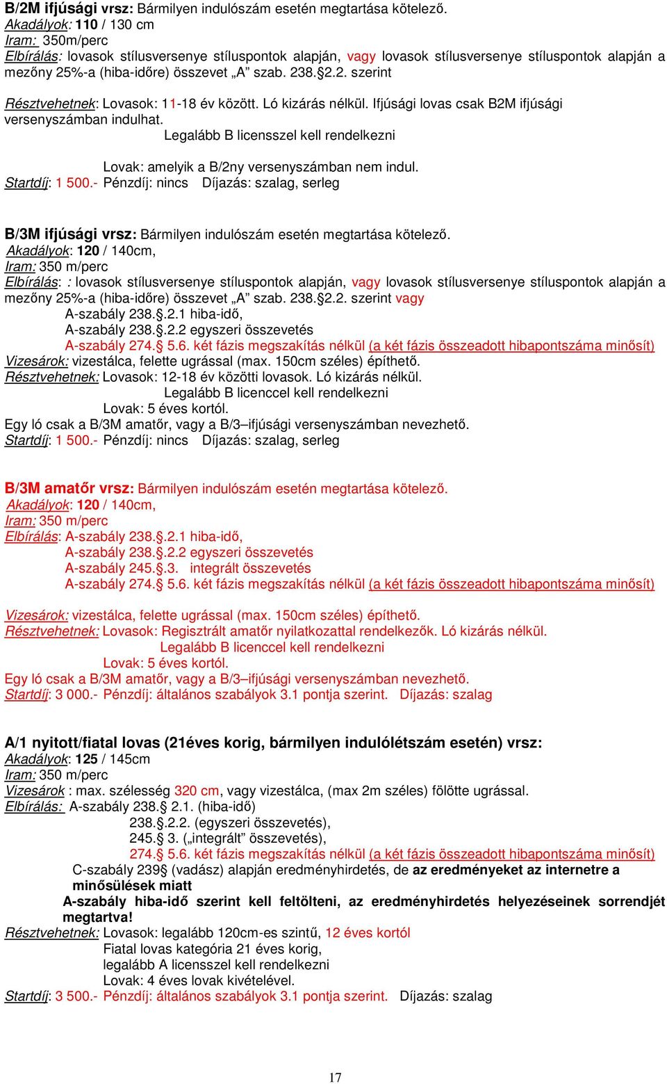 %-a (hiba-időre) összevet A szab. 238. 2.2. szerint Résztvehetnek: Lovasok: 11-18 év között. Ló kizárás nélkül. Ifjúsági lovas csak B2M ifjúsági versenyszámban indulhat.