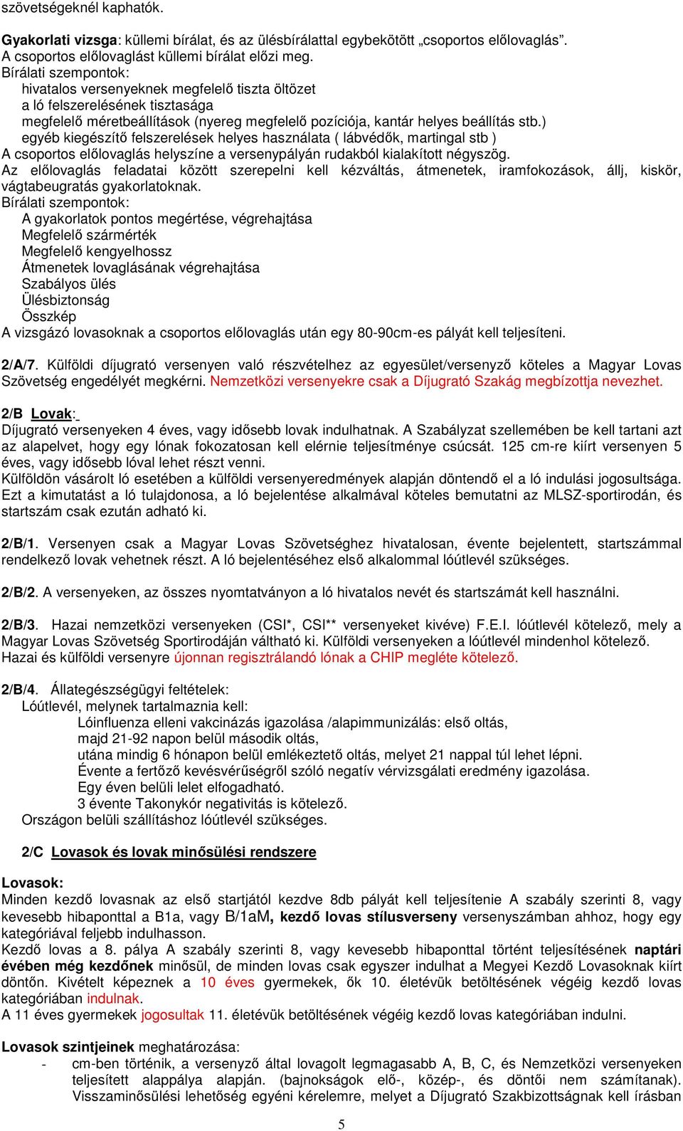 ) egyéb kiegészítő felszerelések helyes használata ( lábvédők, martingal stb ) A csoportos előlovaglás helyszíne a versenypályán rudakból kialakított négyszög.