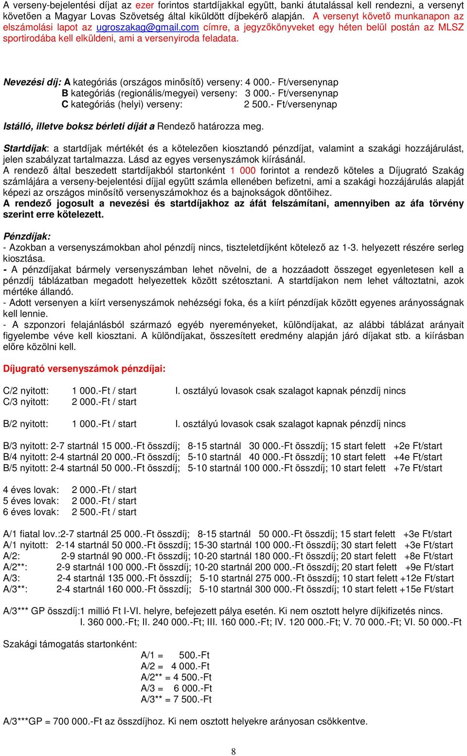 Nevezési díj: A kategóriás (országos minősítő) verseny: 4 000.- Ft/versenynap B kategóriás (regionális/megyei) verseny: 3 000.- Ft/versenynap C kategóriás (helyi) verseny: 2 500.