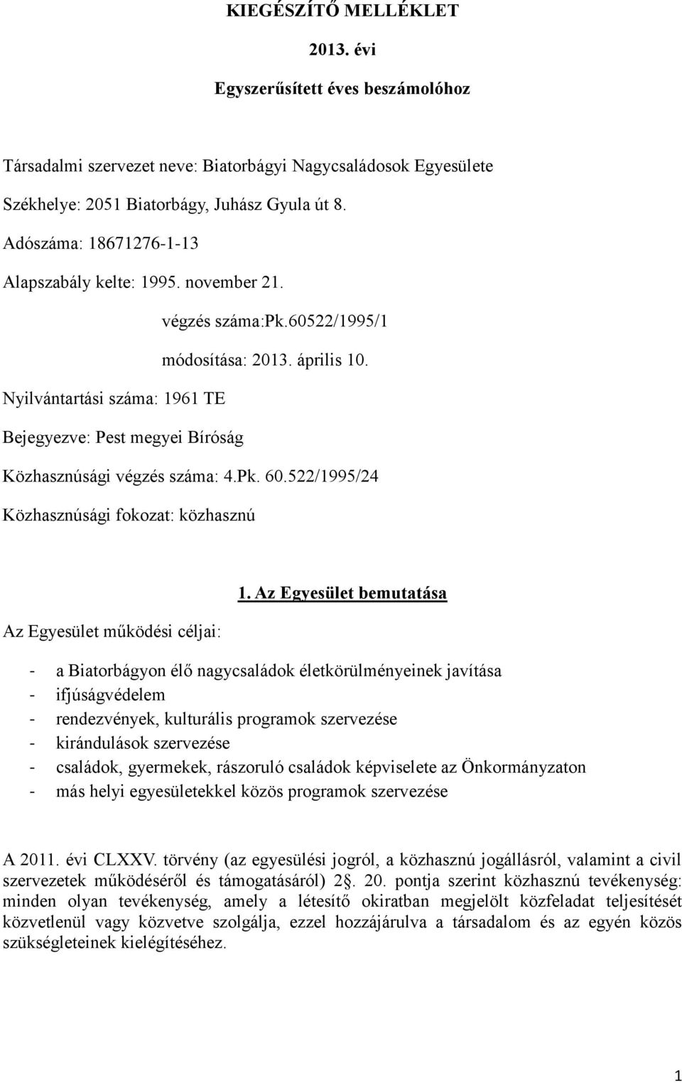 Nyilvántartási száma: 1961 TE Bejegyezve: Pest megyei Bíróság Közhasznúsági végzés száma: 4.Pk. 60.522/1995/24 Közhasznúsági fokozat: közhasznú Az Egyesület működési céljai: 1.