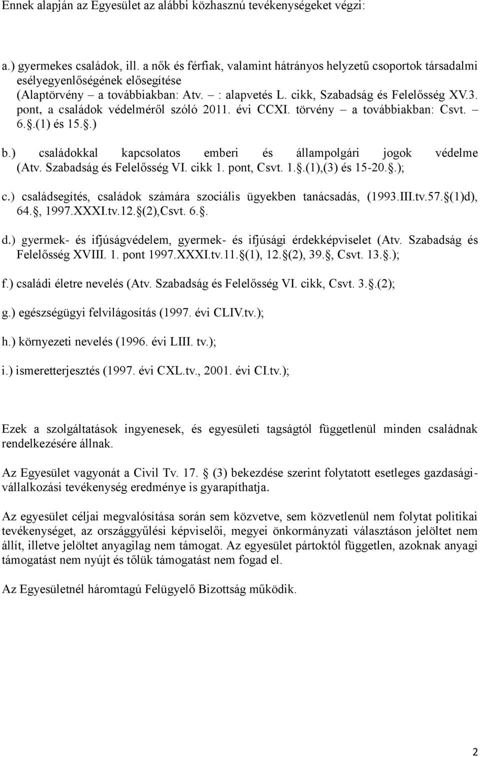 pont, a családok védelméről szóló 2011. évi CCXI. törvény a továbbiakban: Csvt. 6..(1) és 15..) b.) családokkal kapcsolatos emberi és állampolgári jogok védelme (Atv. Szabadság és Felelősség VI.