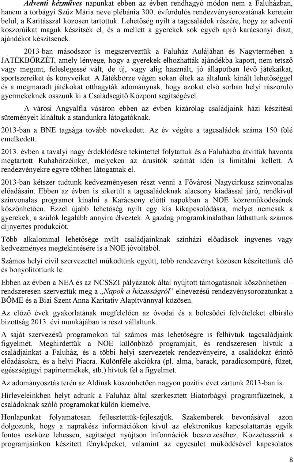 Lehetőség nyílt a tagcsaládok részére, hogy az adventi koszorúikat maguk készítsék el, és a mellett a gyerekek sok egyéb apró karácsonyi díszt, ajándékot készítsenek.