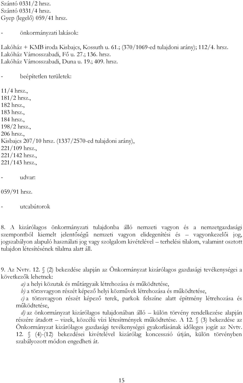 (1337/2570-ed tulajdoni arány), 221/109 hrsz., 221/142 hrsz., 221/143 hrsz., - udvar: 059/91 hrsz. - utcabútorok 8.