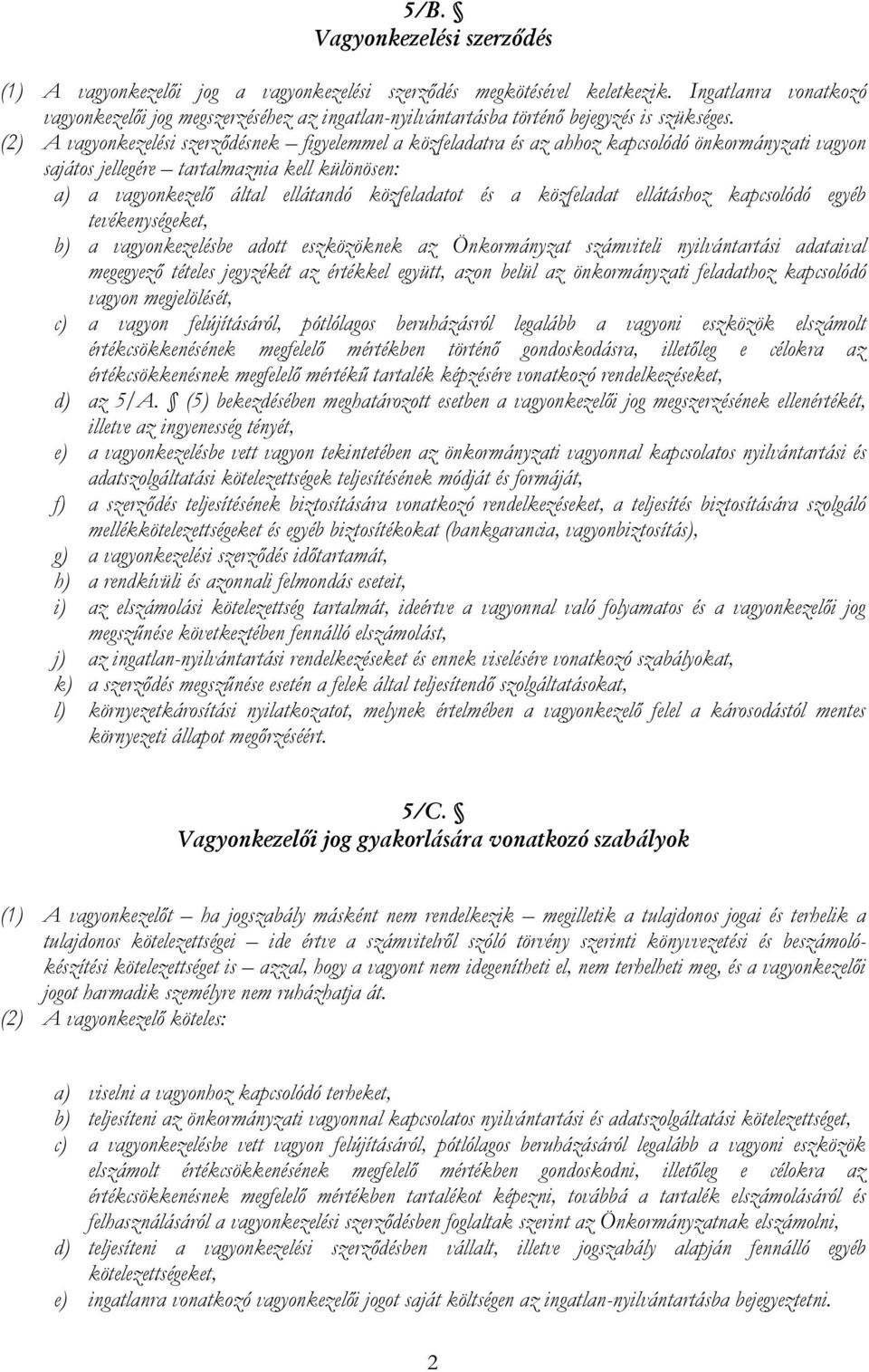 (2) A vagyonkezelési szerződésnek figyelemmel a közfeladatra és az ahhoz kapcsolódó önkormányzati vagyon sajátos jellegére tartalmaznia kell különösen: a) a vagyonkezelő által ellátandó közfeladatot