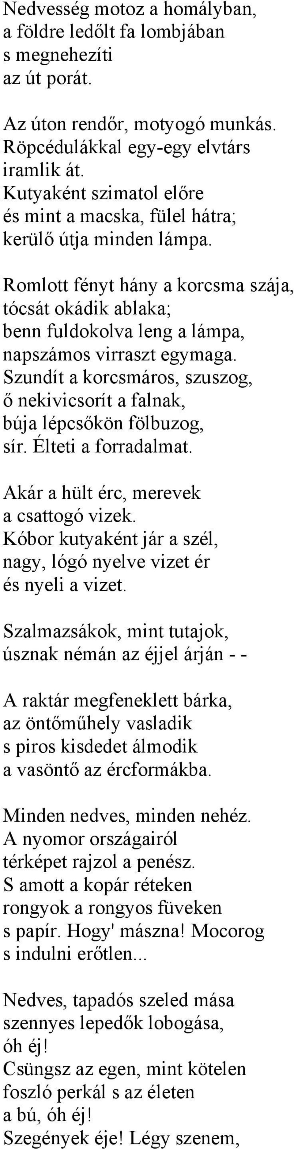 Szundít a korcsmáros, szuszog, ő nekivicsorít a falnak, búja lépcsőkön fölbuzog, sír. Élteti a forradalmat. Akár a hült érc, merevek a csattogó vizek.