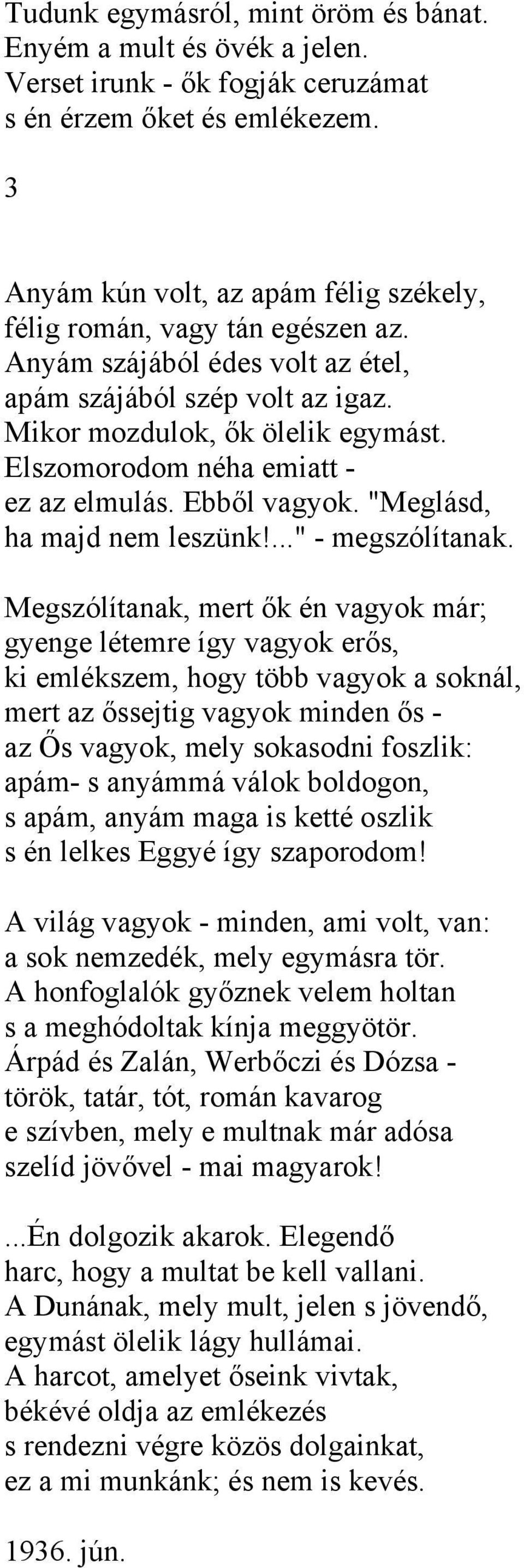 Elszomorodom néha emiatt - ez az elmulás. Ebből vagyok. "Meglásd, ha majd nem leszünk!..." - megszólítanak.