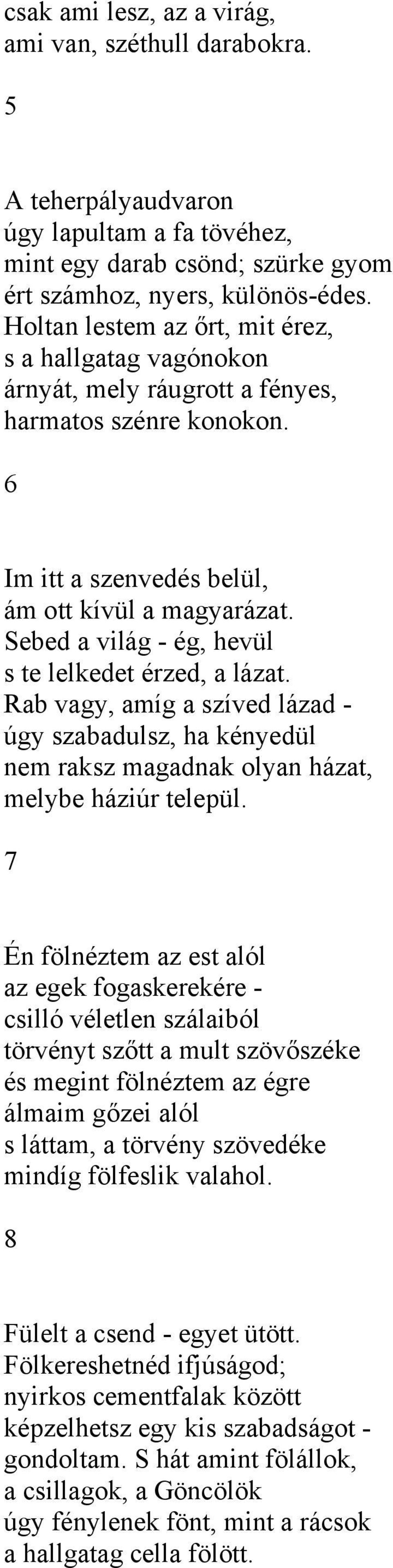 Sebed a világ - ég, hevül s te lelkedet érzed, a lázat. Rab vagy, amíg a szíved lázad - úgy szabadulsz, ha kényedül nem raksz magadnak olyan házat, melybe háziúr települ.