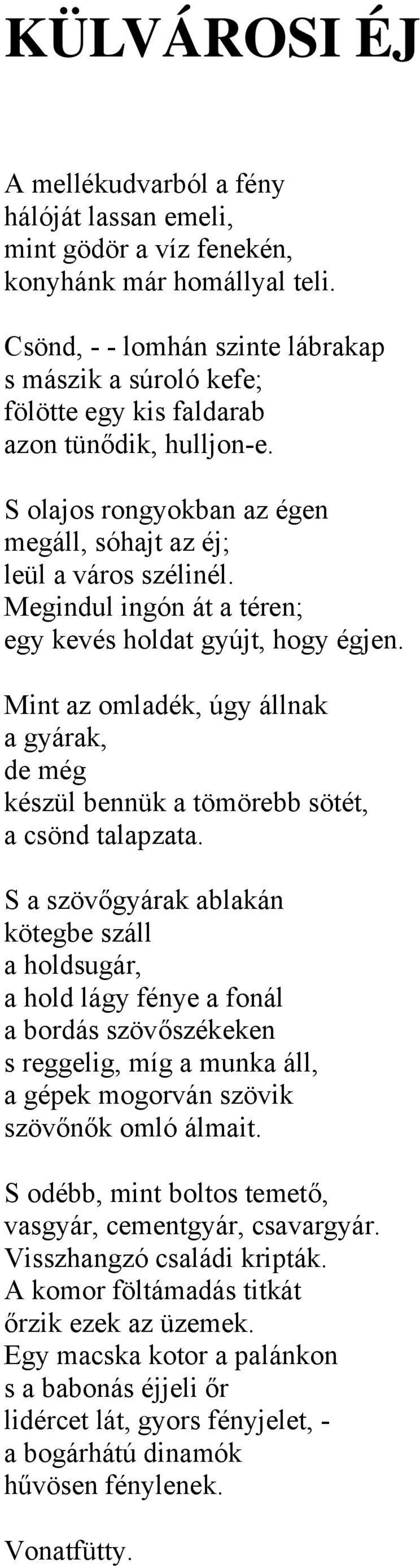 Megindul ingón át a téren; egy kevés holdat gyújt, hogy égjen. Mint az omladék, úgy állnak a gyárak, de még készül bennük a tömörebb sötét, a csönd talapzata.