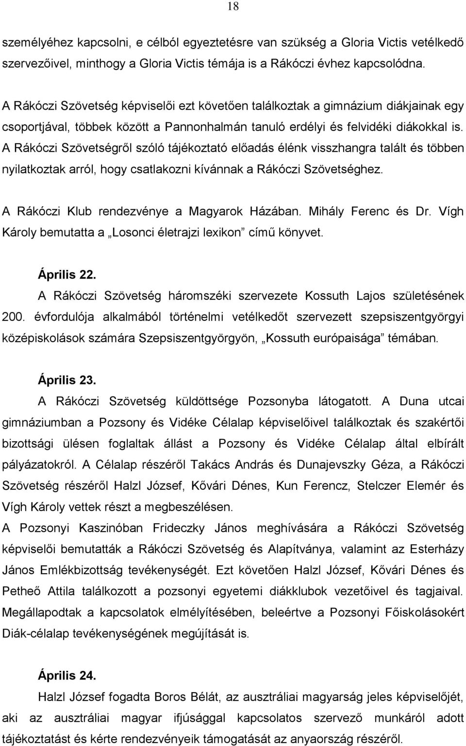 A Rákóczi Szövetségről szóló tájékoztató előadás élénk visszhangra talált és többen nyilatkoztak arról, hogy csatlakozni kívánnak a Rákóczi Szövetséghez. A Rákóczi Klub rendezvénye a Magyarok Házában.