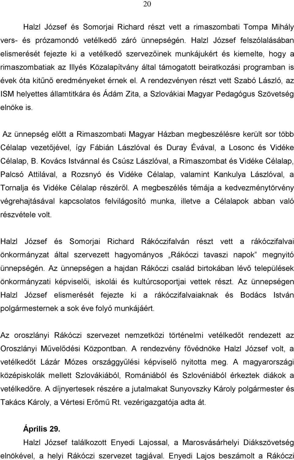 óta kitűnő eredményeket érnek el. A rendezvényen részt vett Szabó László, az ISM helyettes államtitkára és Ádám Zita, a Szlovákiai Magyar Pedagógus Szövetség elnöke is.