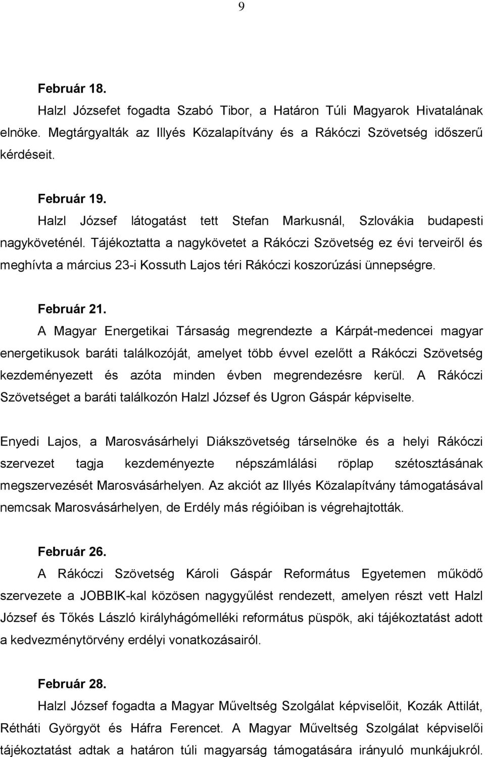 Tájékoztatta a nagykövetet a Rákóczi Szövetség ez évi terveiről és meghívta a március 23-i Kossuth Lajos téri Rákóczi koszorúzási ünnepségre. Február 21.