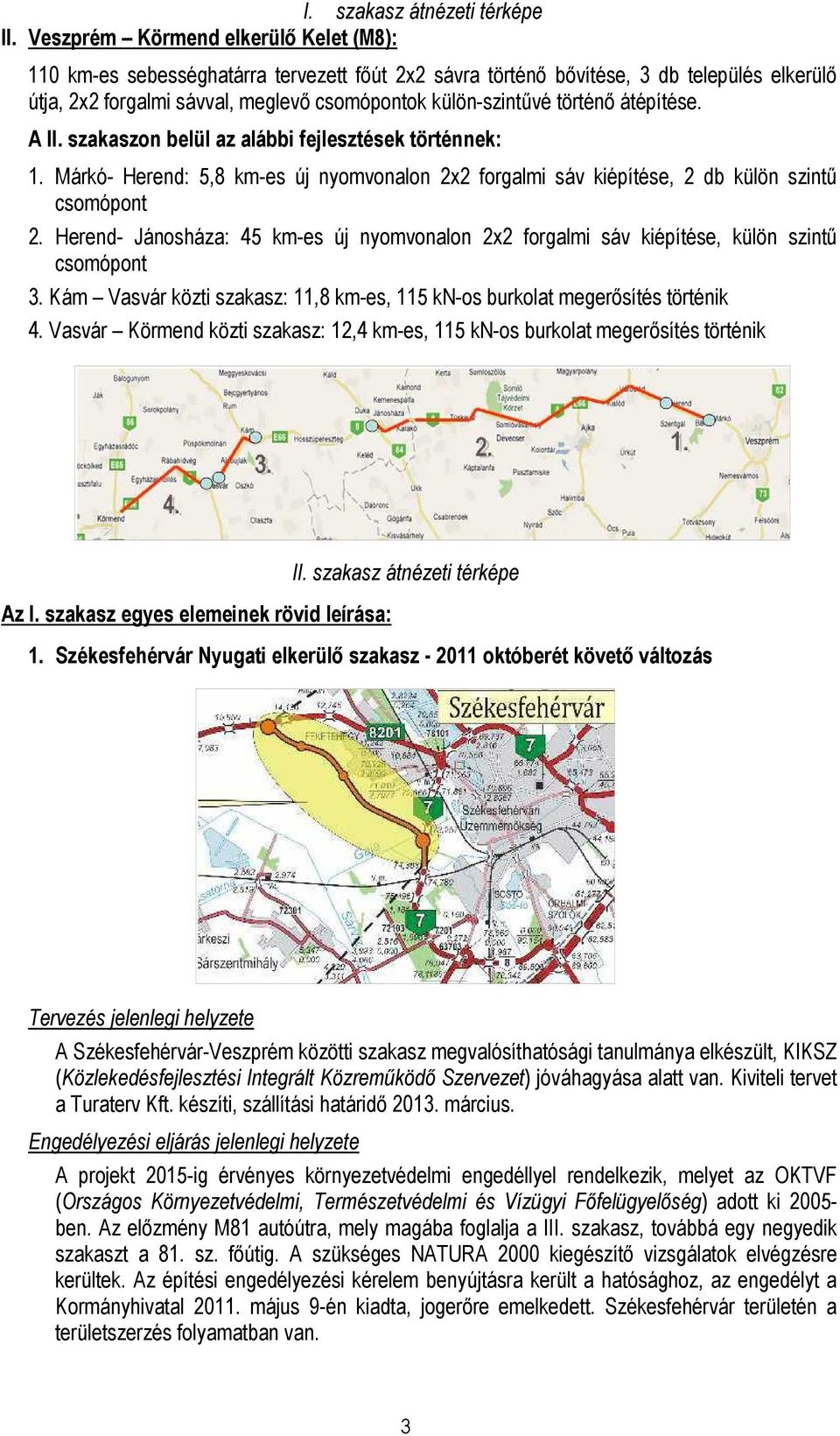 történı átépítése. A II. szakaszon belül az alábbi fejlesztések történnek: 1. Márkó- Herend: 5,8 km-es új nyomvonalon 2x2 forgalmi sáv kiépítése, 2 db külön szintő csomópont 2.