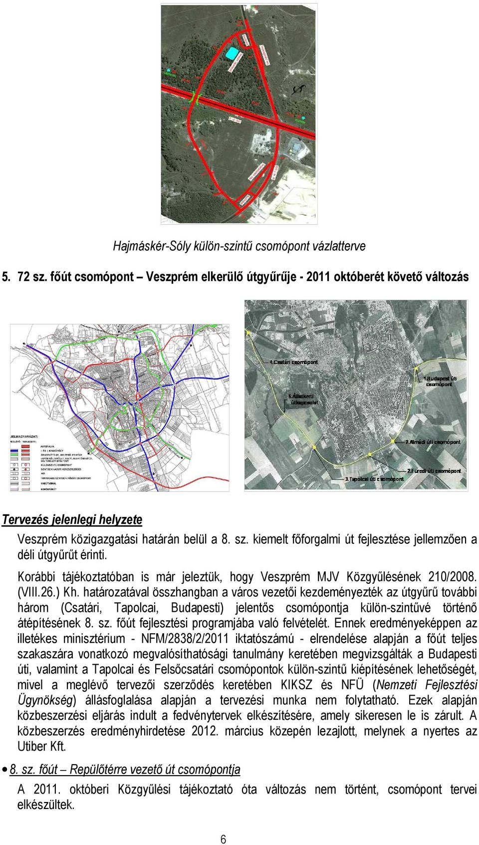 határozatával összhangban a város vezetıi kezdeményezték az útgyőrő további három (Csatári, Tapolcai, Budapesti) jelentıs csomópontja külön-szintővé történı átépítésének 8. sz.