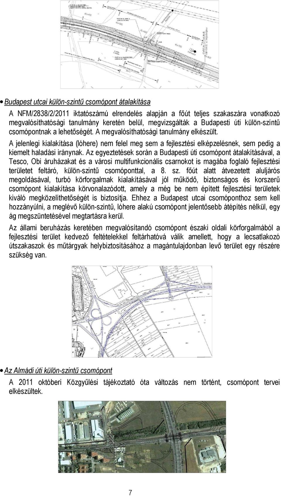 A jelenlegi kialakítása (lóhere) nem felel meg sem a fejlesztési elképzelésnek, sem pedig a kiemelt haladási iránynak.