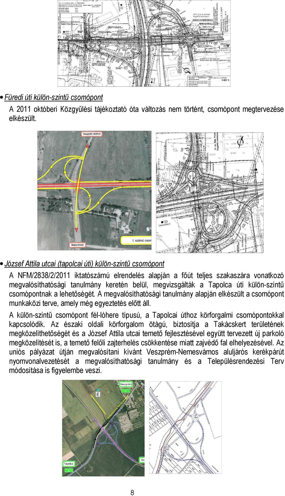 a Tapolca úti külön-színtő csomópontnak a lehetıségét. A megvalósíthatósági tanulmány alapján elkészült a csomópont munkaközi terve, amely még egyeztetés elıtt áll.