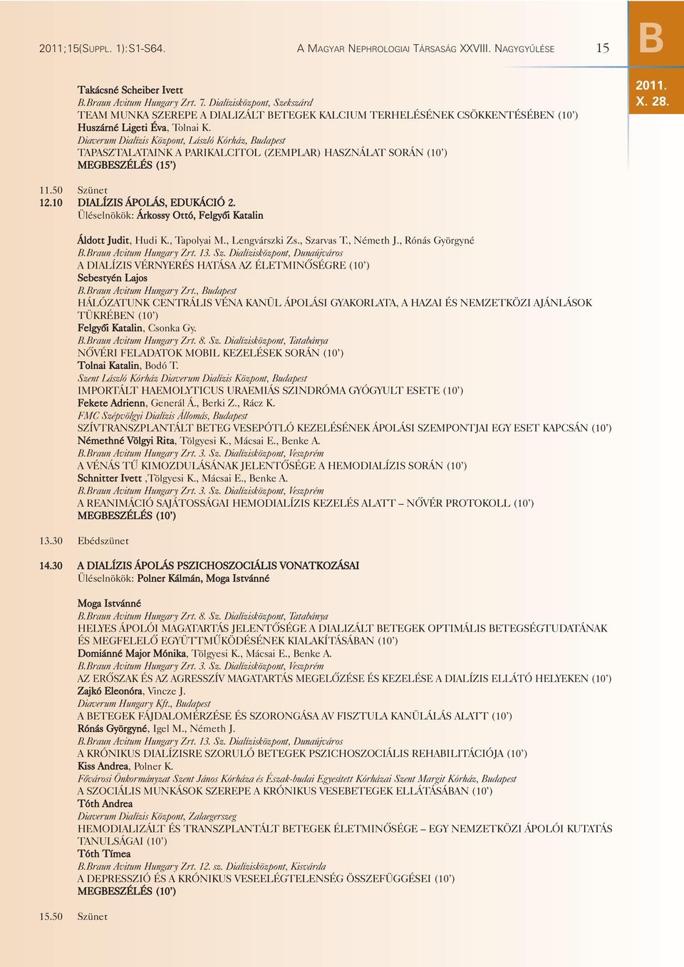 Diaverum Dialízis Központ, László Kórház, Budapest TAPASZTALATAINK A PARIKALCITOL (ZEMPLAR) HASZNÁLAT SORÁN (10 ) MEGBESZÉLÉS (15 ) X. 28. 11.50 Szünet 12.10 DIALÍZIS ÁPOLÁS, EDUKÁCIÓ 2.