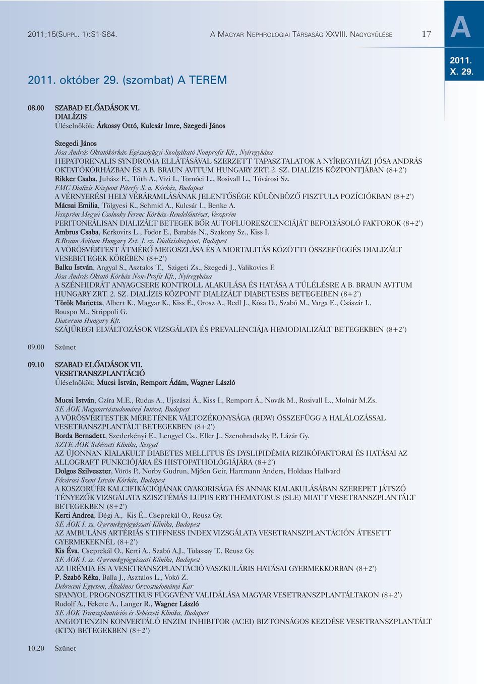 , Nyíregyháza HEPATORENALIS SYNDROMA ELLÁTÁSÁVAL SZERZETT TAPASZTALATOK A NYÍREGYHÁZI JÓSA ANDRÁS OKTATÓKÓRHÁZBAN ÉS A B. BRAUN AVITUM HUNGARY ZRT. 2. SZ. DIALÍZIS KÖZPONTJÁBAN (8+2 ) Rikker Csaba, Juhász E.