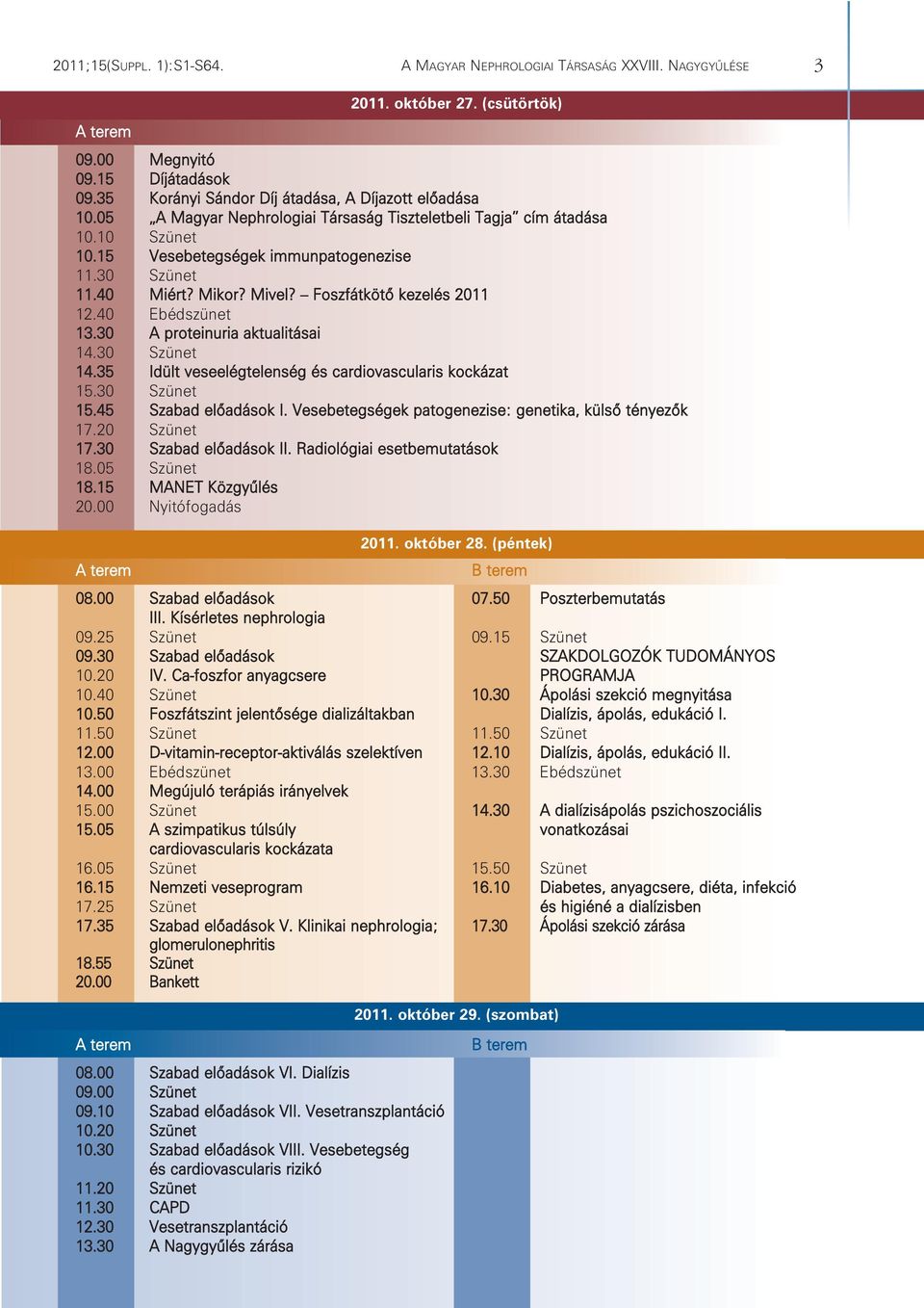 Mikor? Mivel? Foszfátkötõ kezelés 2011 12.40 Ebédszünet 13.30 A proteinuria aktualitásai 14.30 Szünet 14.35 Idült veseelégtelenség és cardiovascularis kockázat 15.30 Szünet 15.45 Szabad elõadások I.