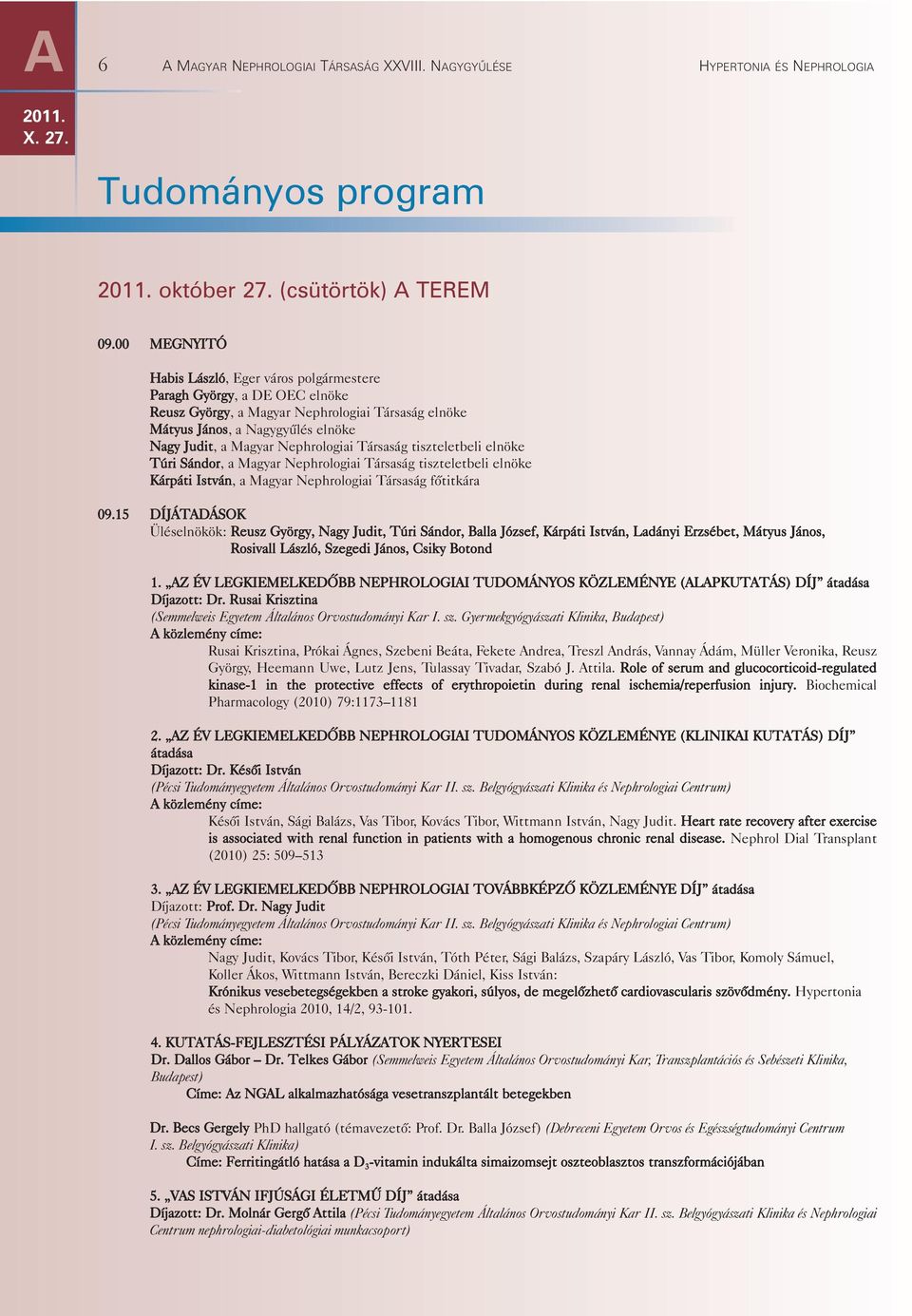 Nephrologiai Társaság tiszteletbeli elnöke Túri Sándor, a Magyar Nephrologiai Társaság tiszteletbeli elnöke Kárpáti István, a Magyar Nephrologiai Társaság fôtitkára 09.