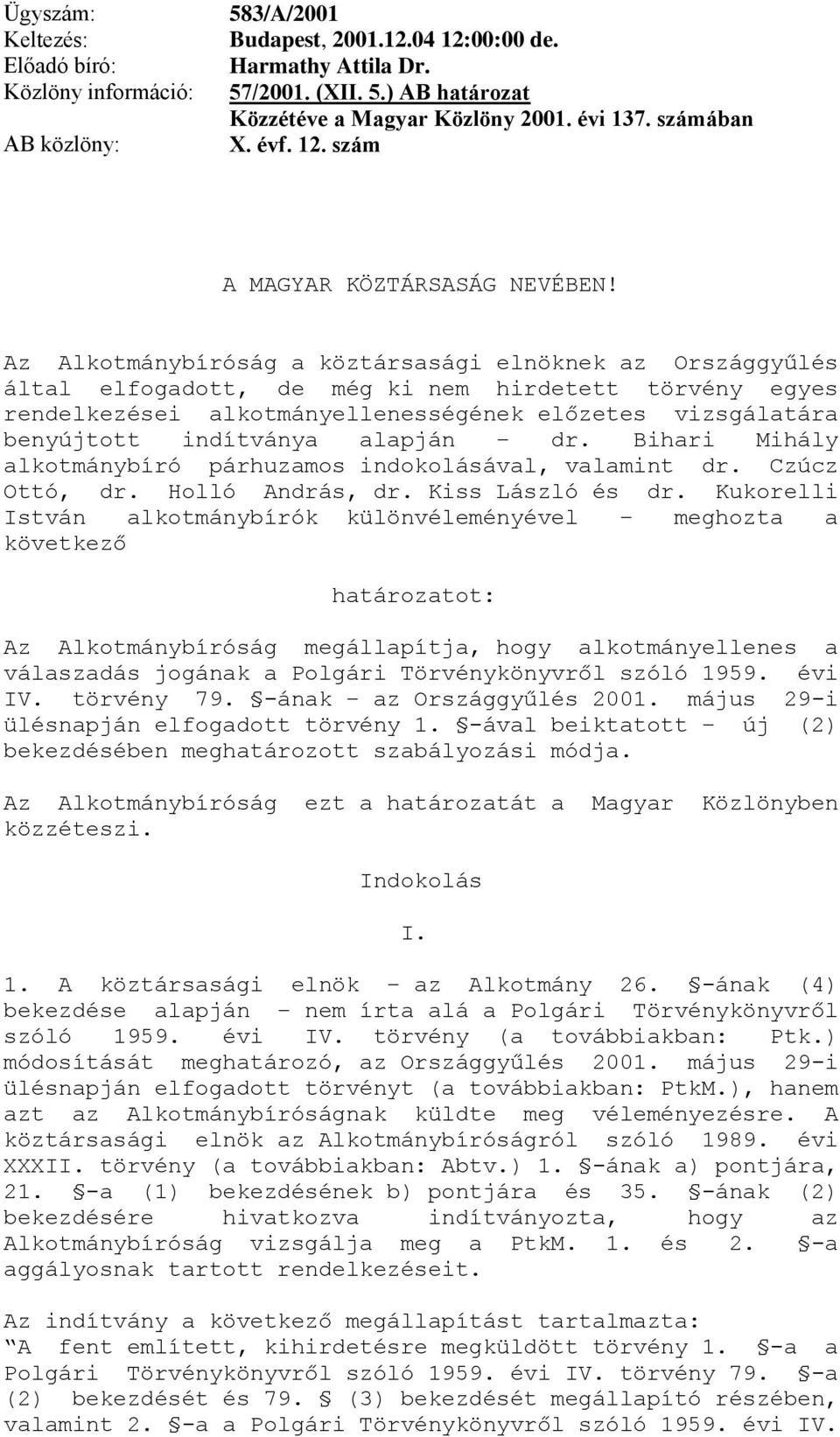 Az Alkotmánybíróság a köztársasági elnöknek az Országgyűlés által elfogadott, de még ki nem hirdetett törvény egyes rendelkezései alkotmányellenességének előzetes vizsgálatára benyújtott indítványa