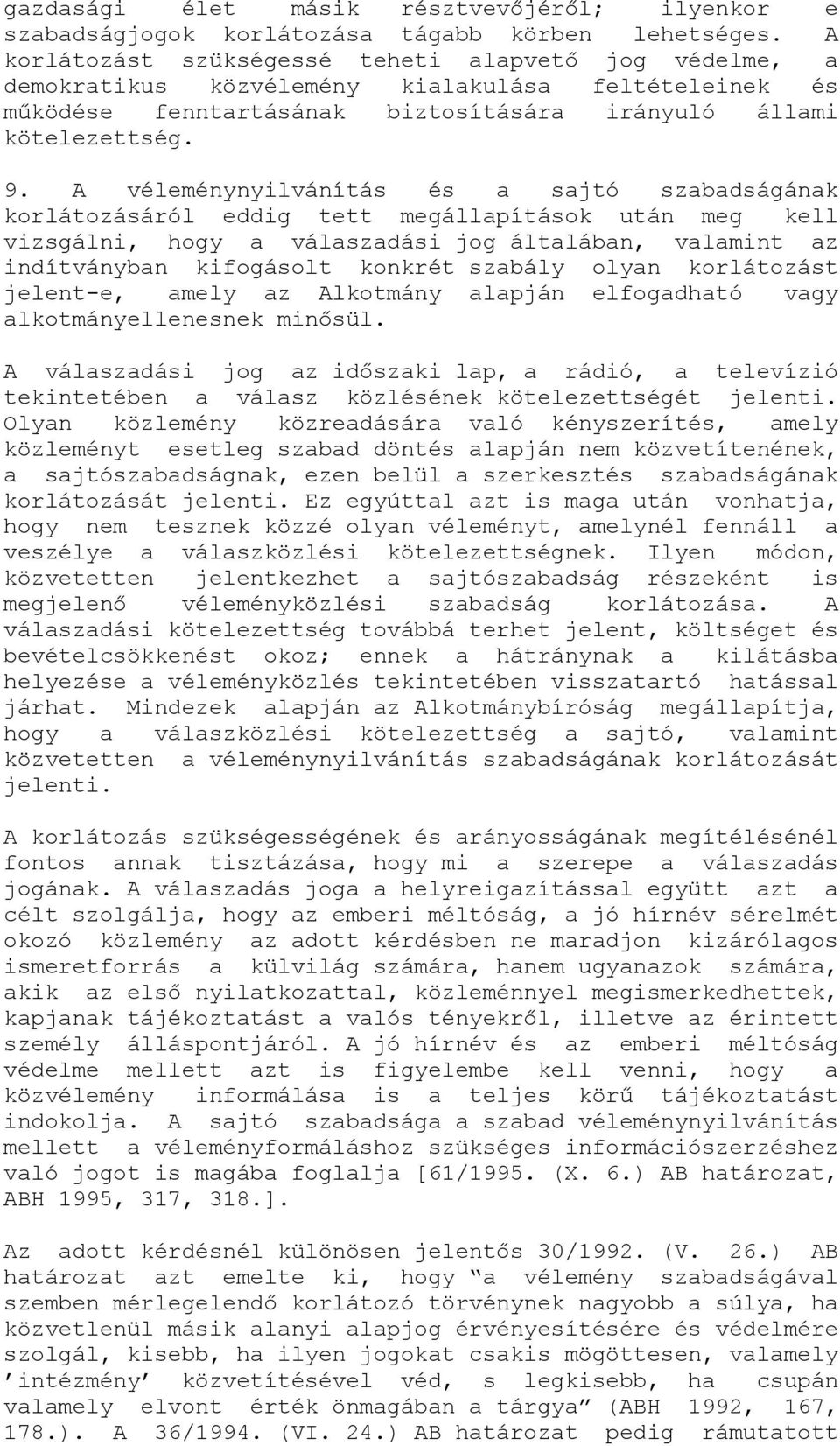 A véleménynyilvánítás és a sajtó szabadságának korlátozásáról eddig tett megállapítások után meg kell vizsgálni, hogy a válaszadási jog általában, valamint az indítványban kifogásolt konkrét szabály