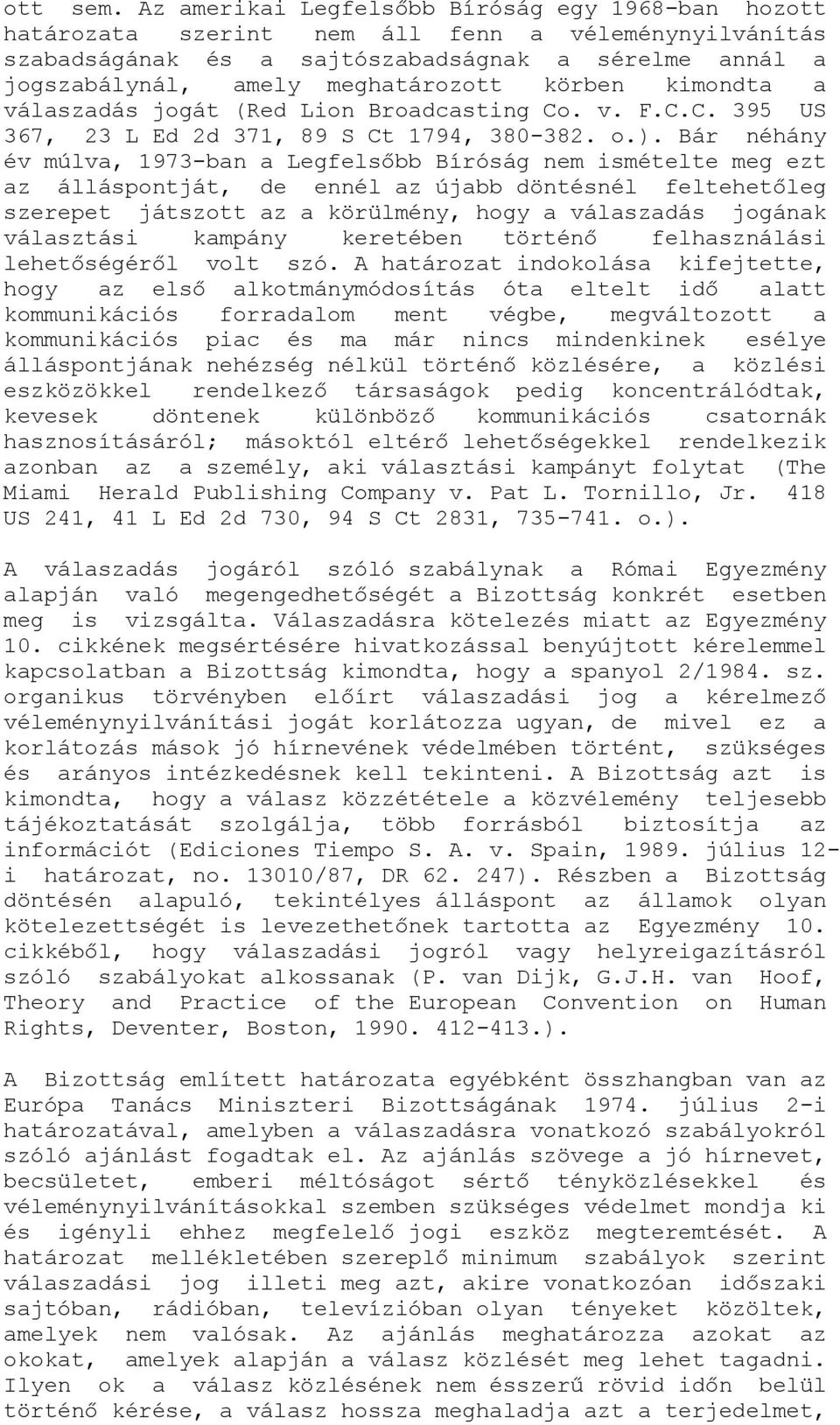 körben kimondta a válaszadás jogát (Red Lion Broadcasting Co. v. F.C.C. 395 US 367, 23 L Ed 2d 371, 89 S Ct 1794, 380-382. o.).