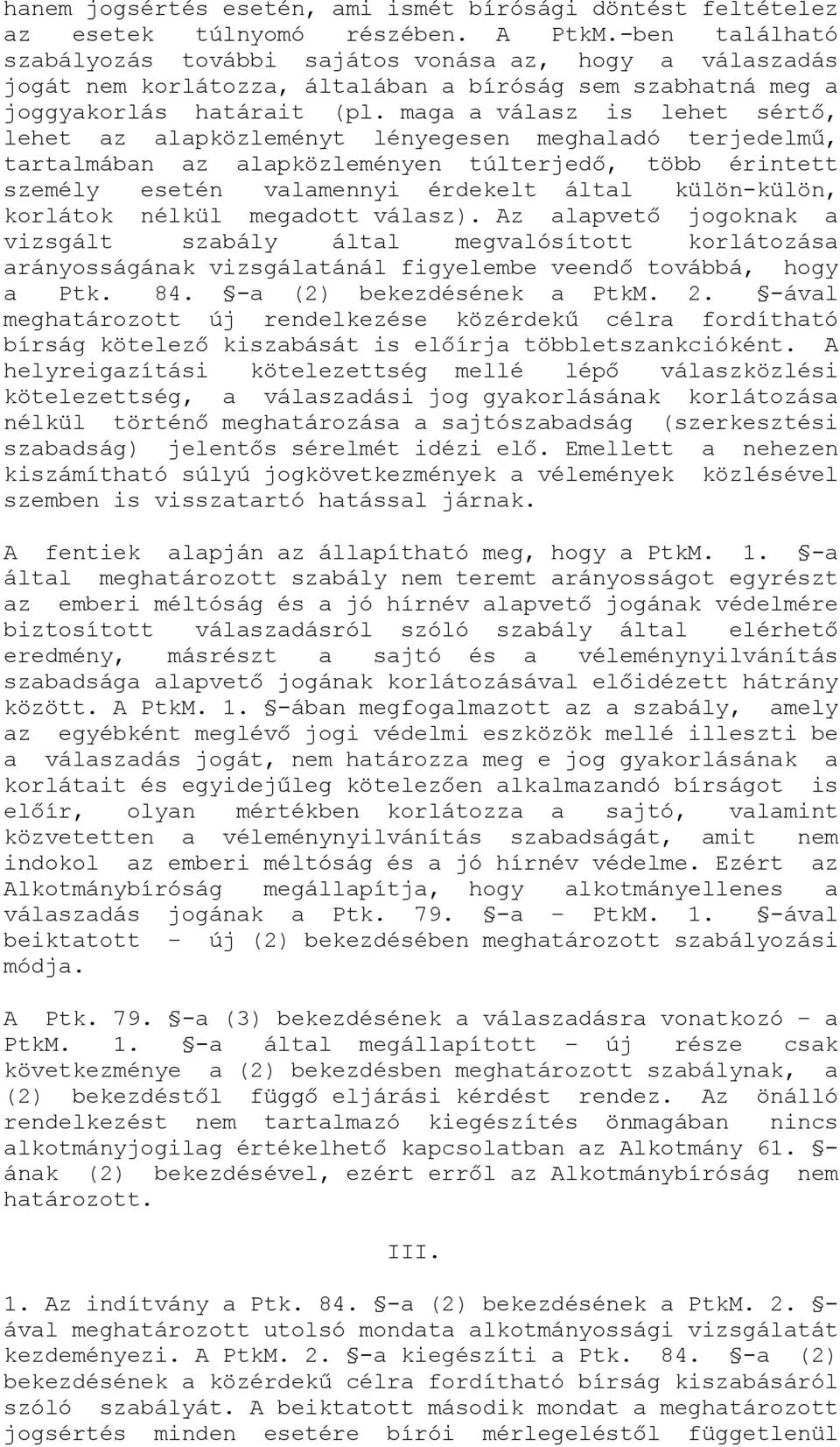 maga a válasz is lehet sértő, lehet az alapközleményt lényegesen meghaladó terjedelmű, tartalmában az alapközleményen túlterjedő, több érintett személy esetén valamennyi érdekelt által külön-külön,