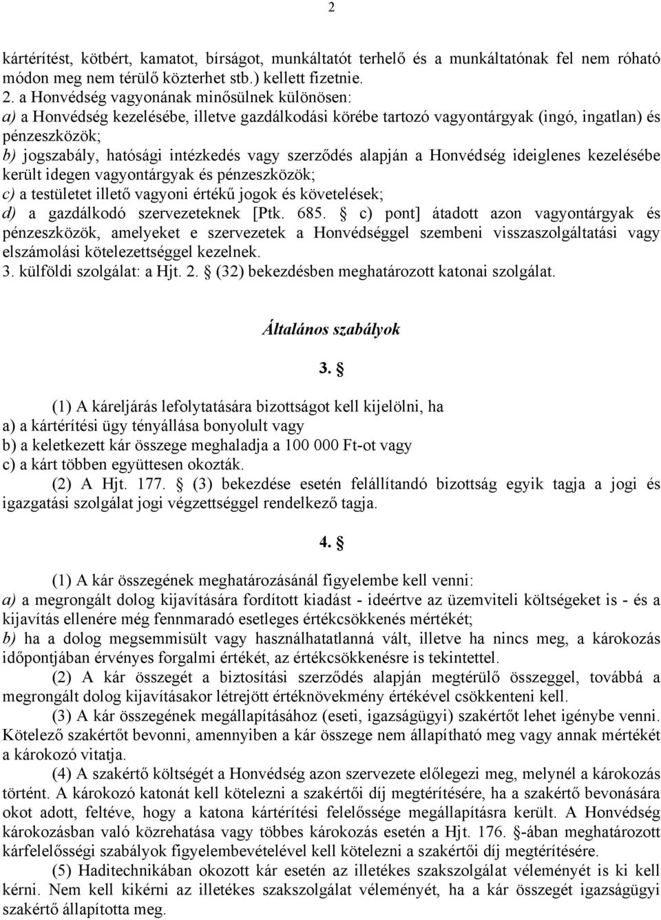 szerződés alapján a Honvédség ideiglenes kezelésébe került idegen vagyontárgyak és pénzeszközök; c) a testületet illető vagyoni értékű jogok és követelések; d) a gazdálkodó szervezeteknek [Ptk. 685.