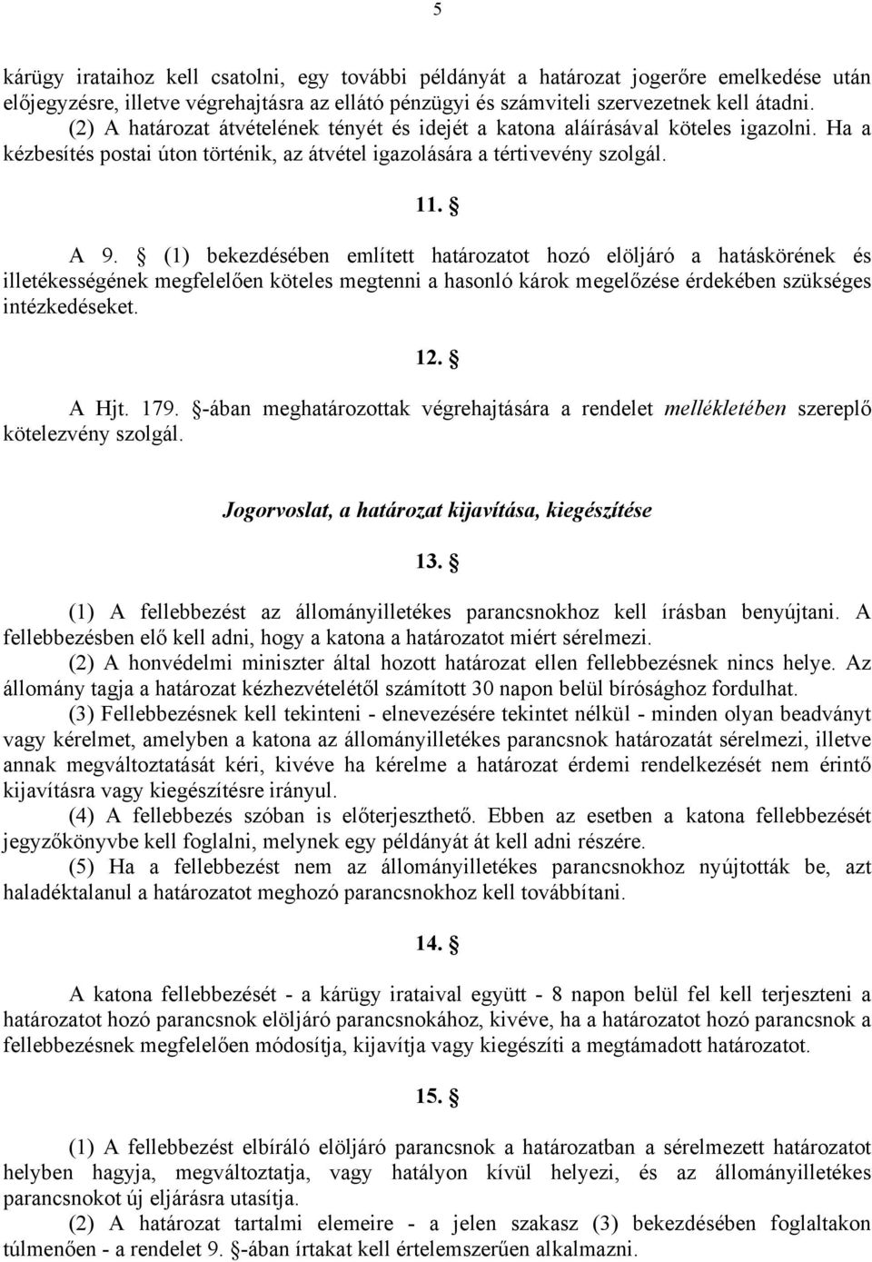 (1) bekezdésében említett határozatot hozó elöljáró a hatáskörének és illetékességének megfelelően köteles megtenni a hasonló károk megelőzése érdekében szükséges intézkedéseket. 12. A Hjt. 179.