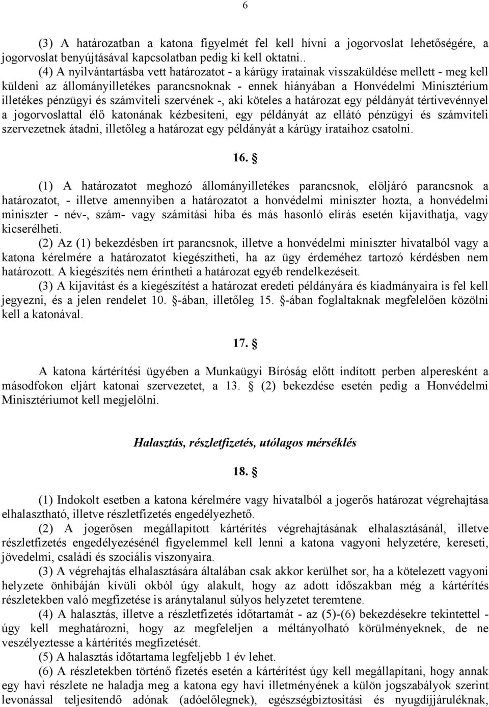 pénzügyi és számviteli szervének -, aki köteles a határozat egy példányát tértivevénnyel a jogorvoslattal élő katonának kézbesíteni, egy példányát az ellátó pénzügyi és számviteli szervezetnek